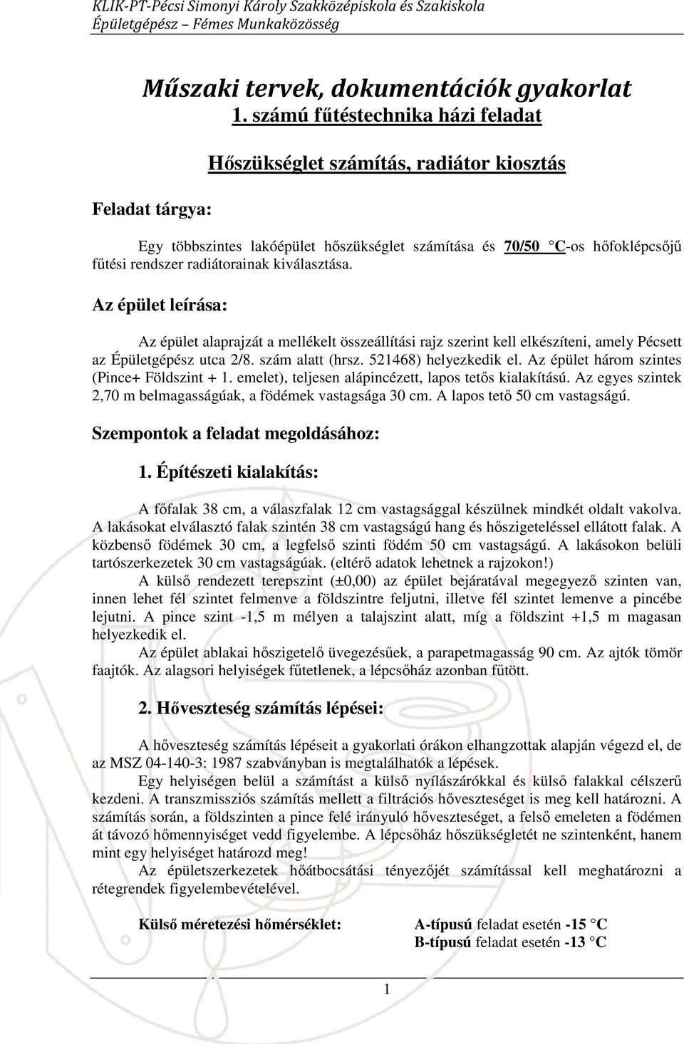 kiválasztása. Az épület leírása: Az épület alaprajzát a mellékelt összeállítási rajz szerint kell elkészíteni, amely Pécsett az Épületgépész utca 2/8. szám alatt (hrsz. 521468) helyezkedik el.