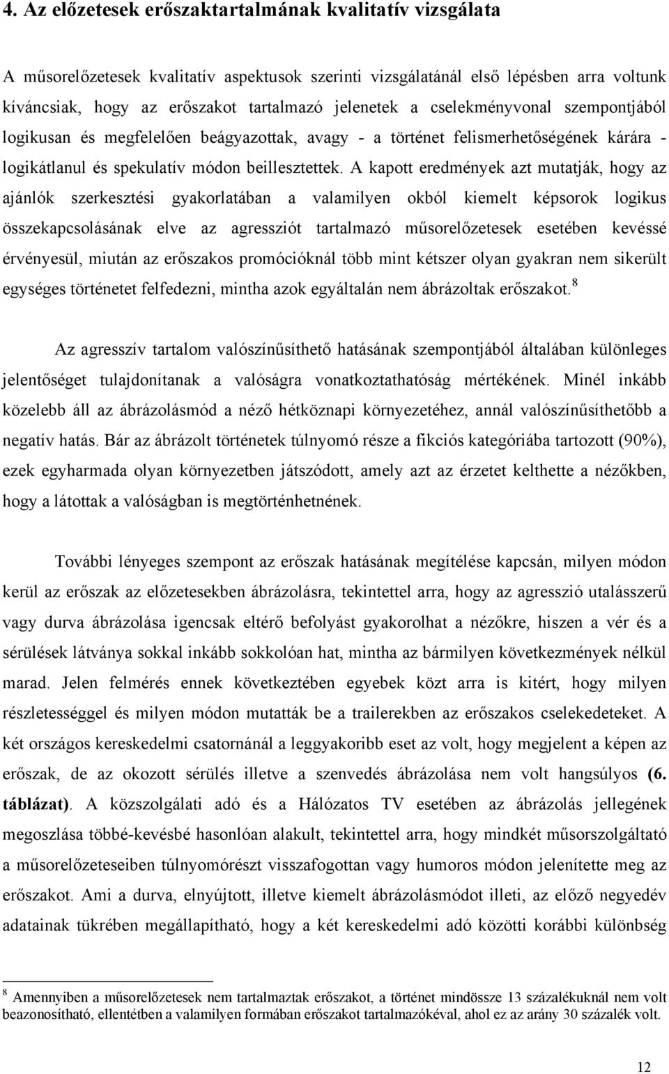 A kapott eredmények azt mutatják, hogy az ajánlók szerkesztési gyakorlatában a valamilyen okból kiemelt képsorok logikus összekapcsolásának elve az agressziót tartalmazó műsorelőzetesek esetében