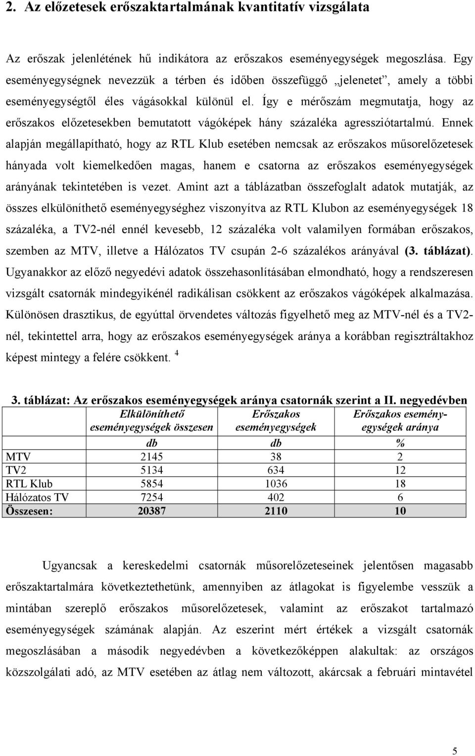 Így e mérőszám megmutatja, hogy az erőszakos előzetesekben bemutatott vágóképek hány százaléka agressziótartalmú.