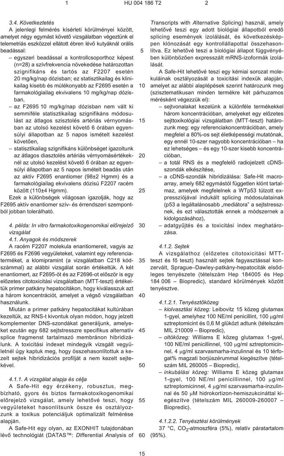 múlékonyabb az F269 esetén a farmakológiailag ekvivalens mg/kg/nap dózisban, az F269 mg/kg/nap dózisban nem vált ki semmiféle statisztikailag szignifikáns módosulást az átlagos szisztolés artériás