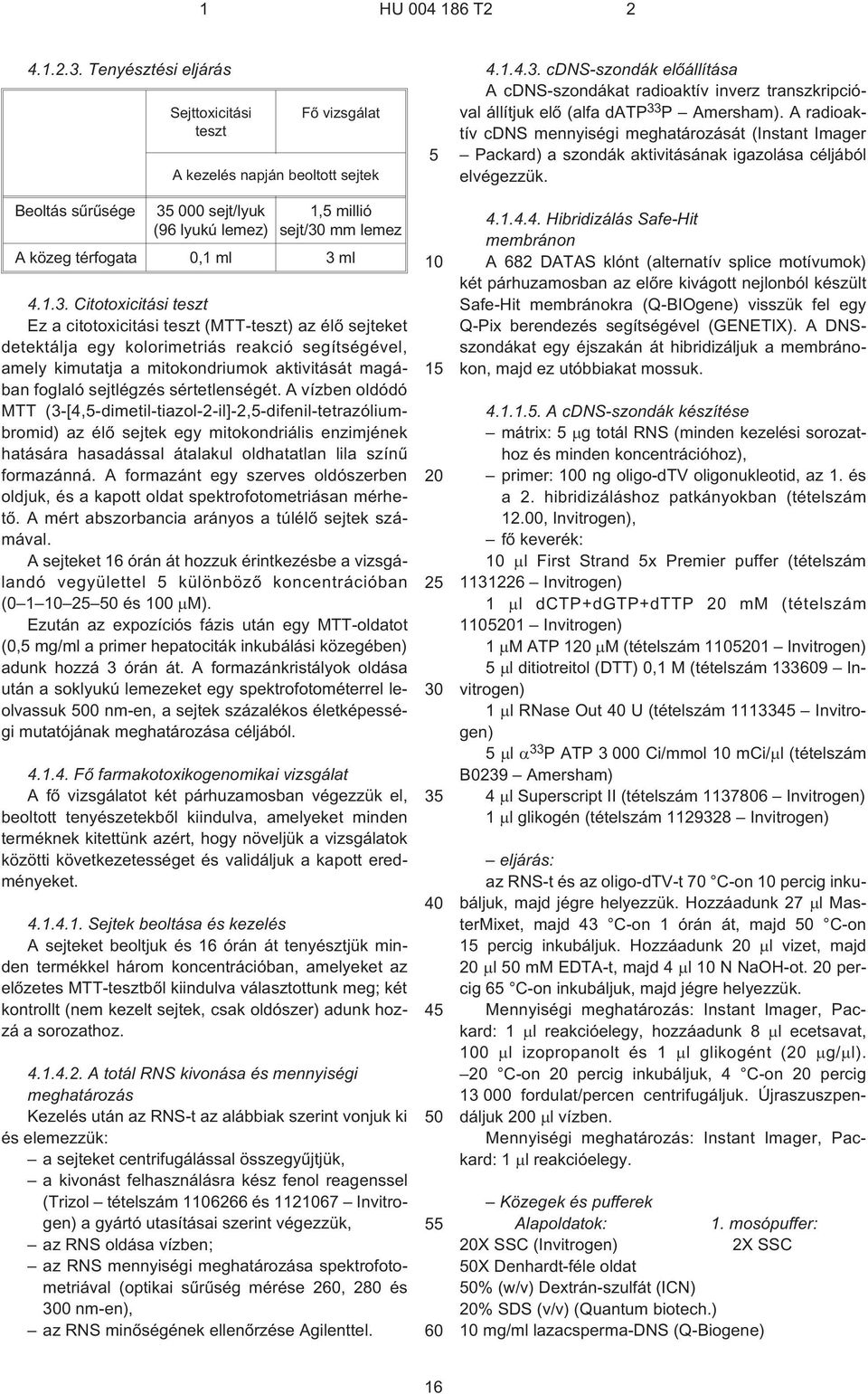 000 sejt/lyuk (96 lyukú lemez) 1, millió sejt/ mm lemez A közeg térfogata 0,1 ml 3 