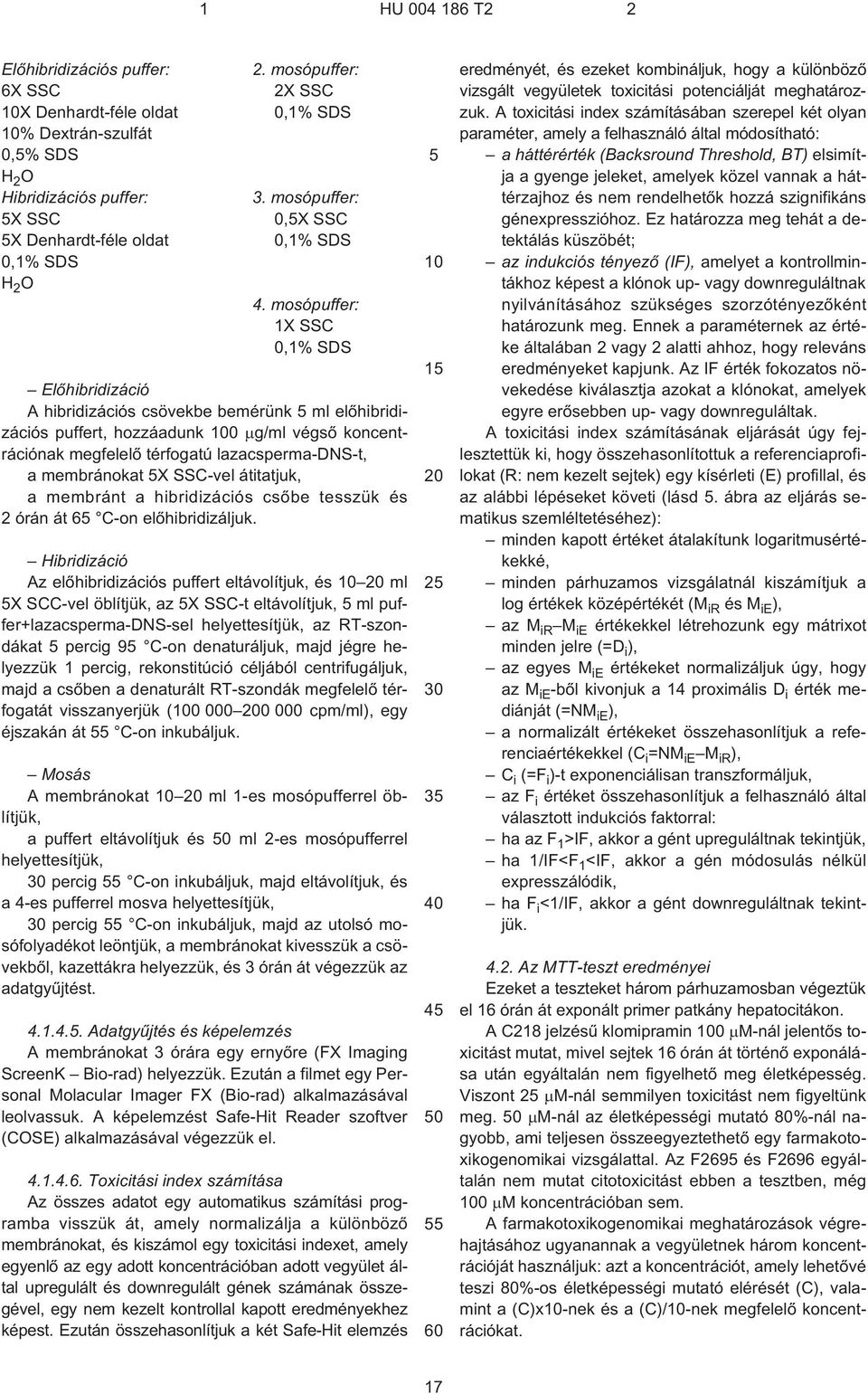 mosópuffer: 1X SSC 0,1% SDS Elõhibridizáció A hibridizációs csövekbe bemérünk ml elõhibridizációs puffert, hozzáadunk 0 g/ml végsõ koncentrációnak megfelelõ térfogatú lazacsperma-dns¹t, a membránokat