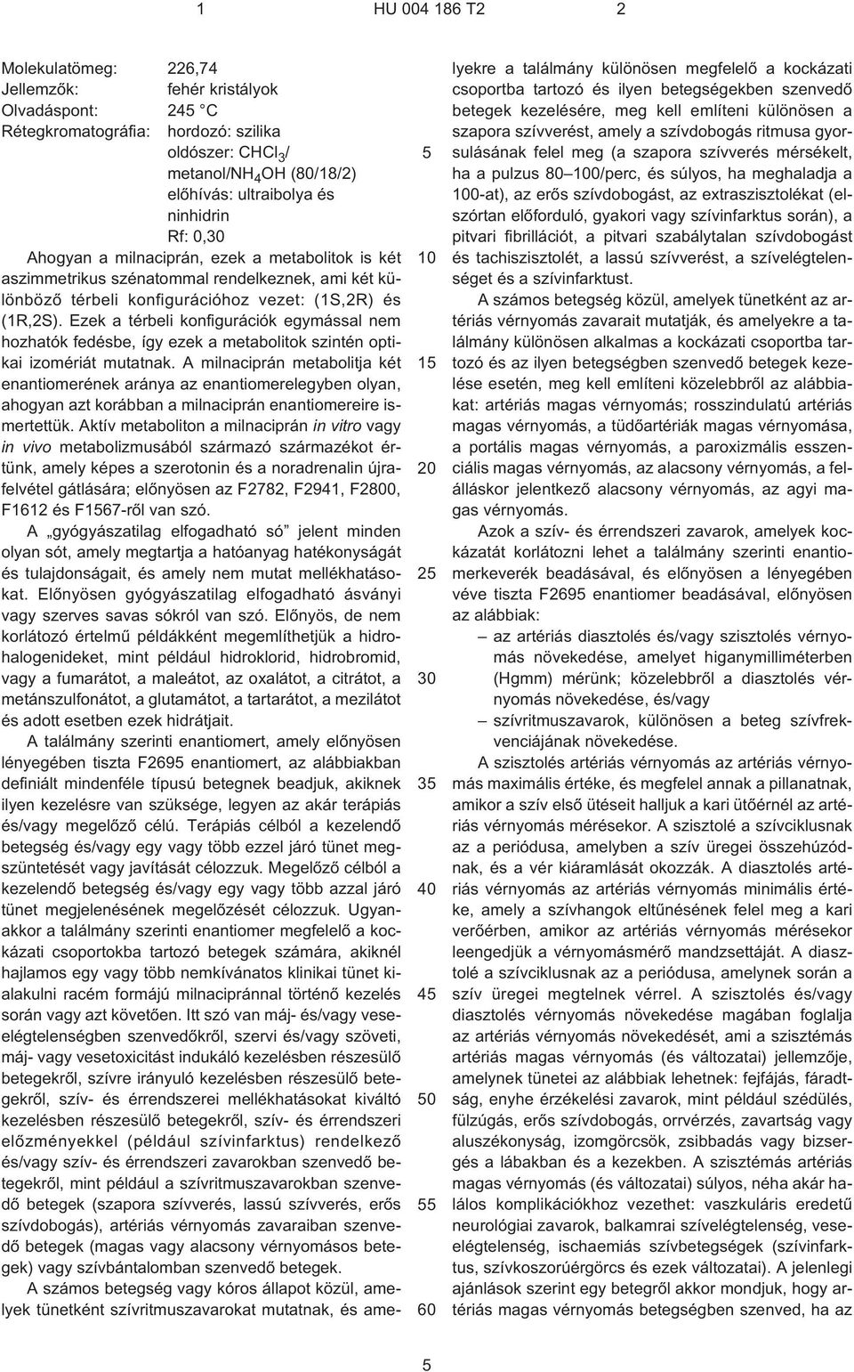 Ezek a térbeli konfigurációk egymással nem hozhatók fedésbe, így ezek a metabolitok szintén optikai izomériát mutatnak.