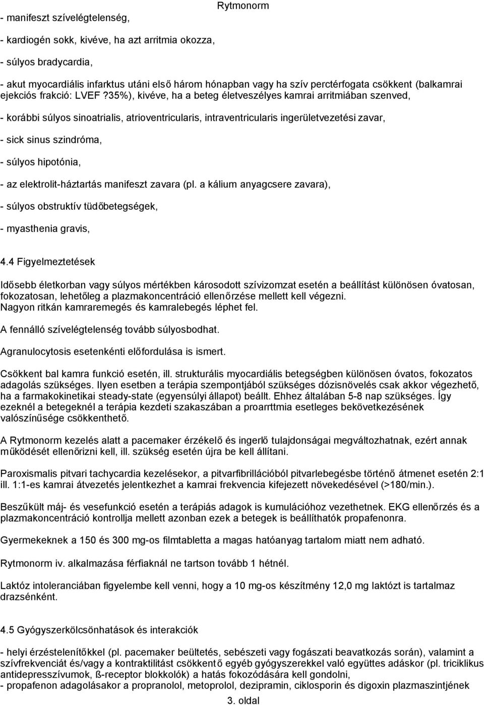 35%), kivéve, ha a beteg életveszélyes kamrai arritmiában szenved, - korábbi súlyos sinoatrialis, atrioventricularis, intraventricularis ingerületvezetési zavar, - sick sinus szindróma, - súlyos