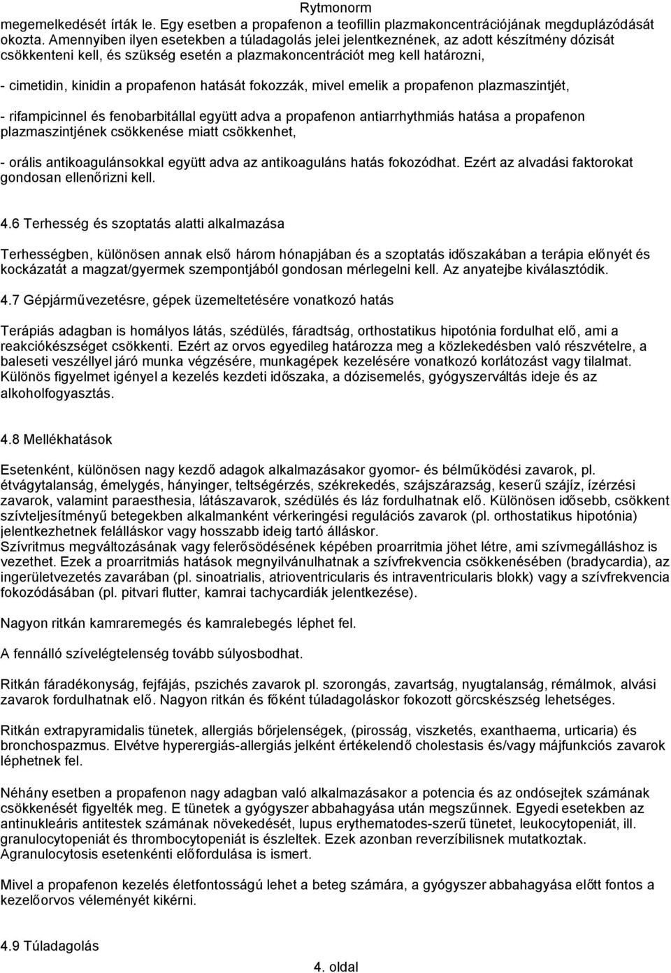 propafenon hatását fokozzák, mivel emelik a propafenon plazmaszintjét, - rifampicinnel és fenobarbitállal együtt adva a propafenon antiarrhythmiás hatása a propafenon plazmaszintjének csökkenése