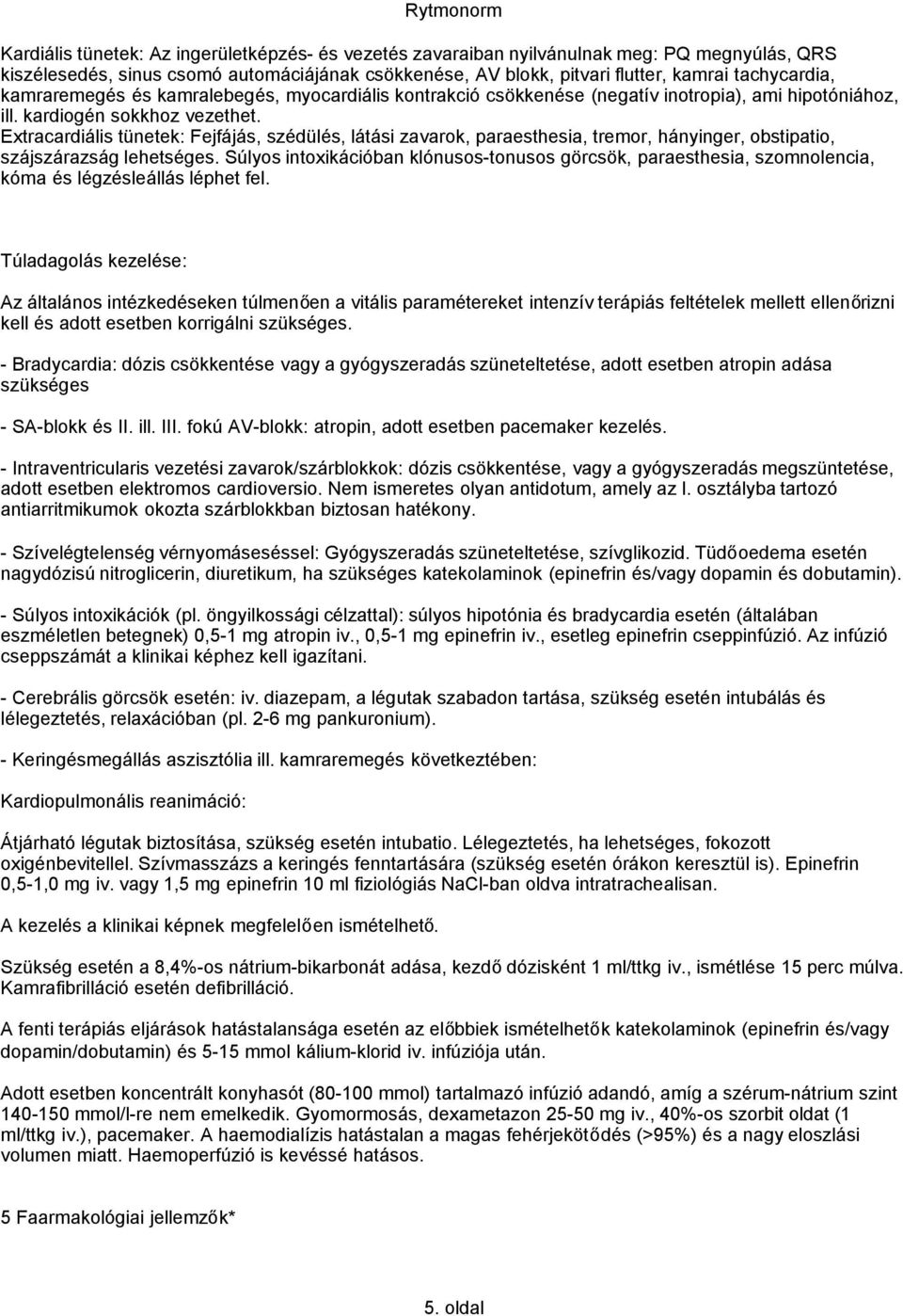 Extracardiális tünetek: Fejfájás, szédülés, látási zavarok, paraesthesia, tremor, hányinger, obstipatio, szájszárazság lehetséges.