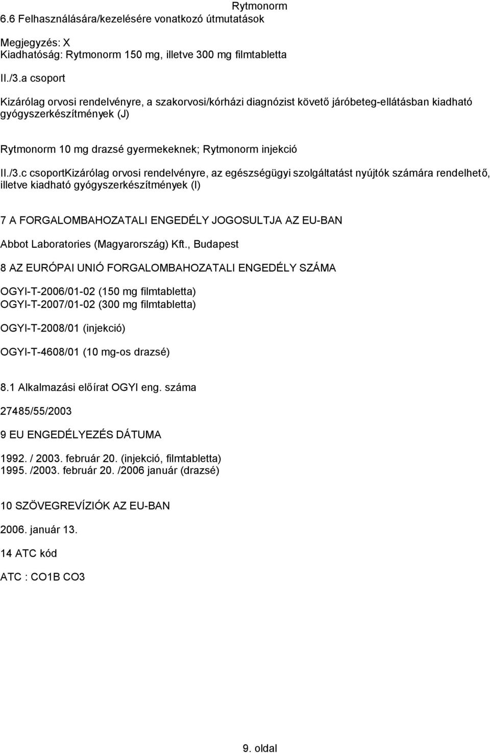 c csoportkizárólag orvosi rendelvényre, az egészségügyi szolgáltatást nyújtók számára rendelhető, illetve kiadható gyógyszerkészítmények (I) 7 A FORGALOMBAHOZATALI ENGEDÉLY JOGOSULTJA AZ EU-BAN Abbot