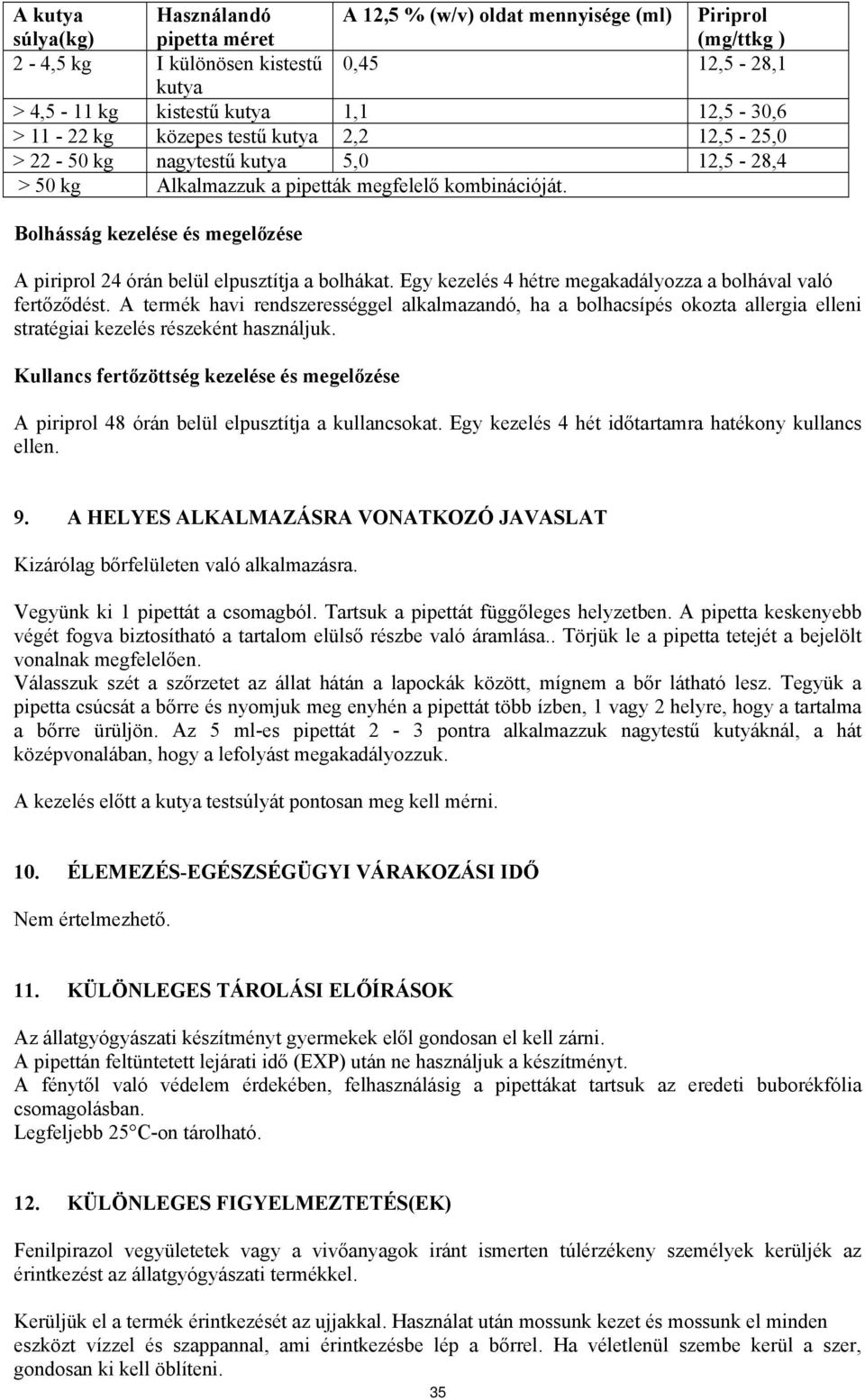 Bolhásság kezelése és megelőzése A piriprol 24 órán belül elpusztítja a bolhákat. Egy kezelés 4 hétre megakadályozza a bolhával való fertőződést.