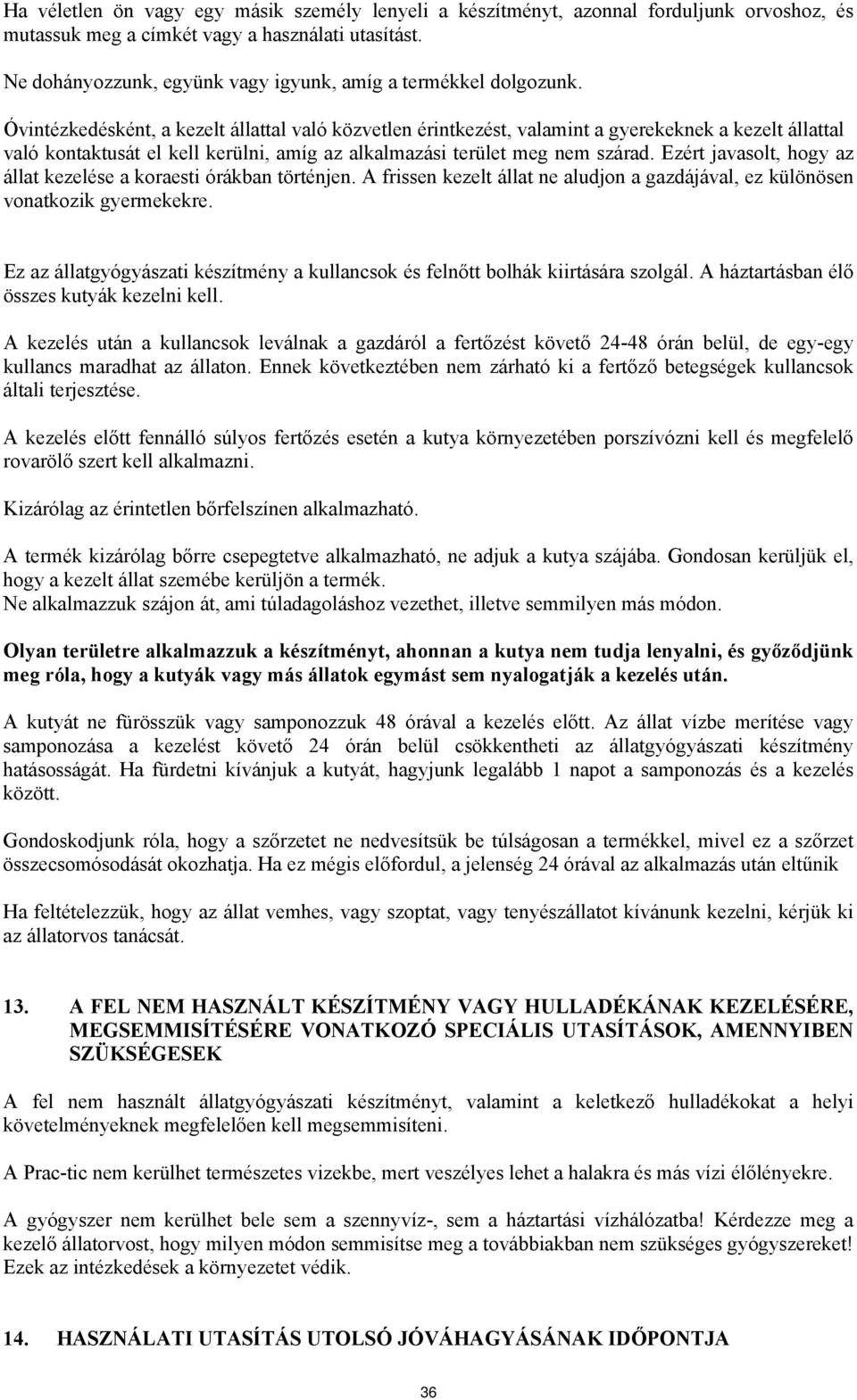 Óvintézkedésként, a kezelt állattal való közvetlen érintkezést, valamint a gyerekeknek a kezelt állattal való kontaktusát el kell kerülni, amíg az alkalmazási terület meg nem szárad.