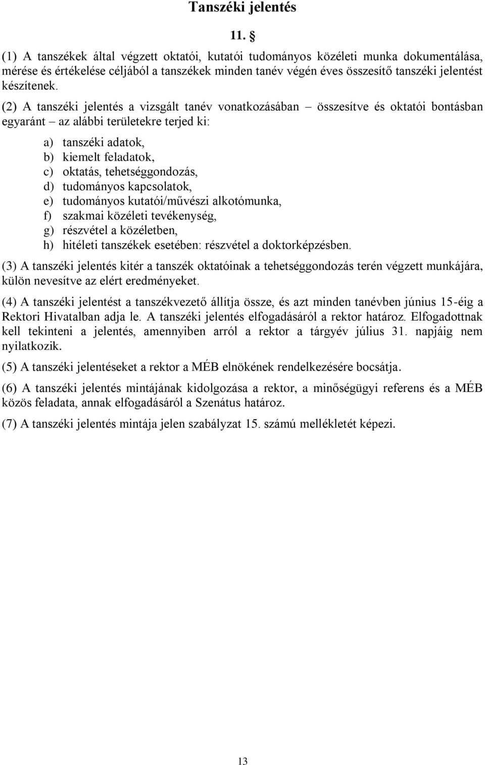 (2) A tanszéki jelentés a vizsgált tanév vonatkozásában összesítve és oktatói bontásban egyaránt az alábbi területekre terjed ki: a) tanszéki adatok, b) kiemelt feladatok, c) oktatás,