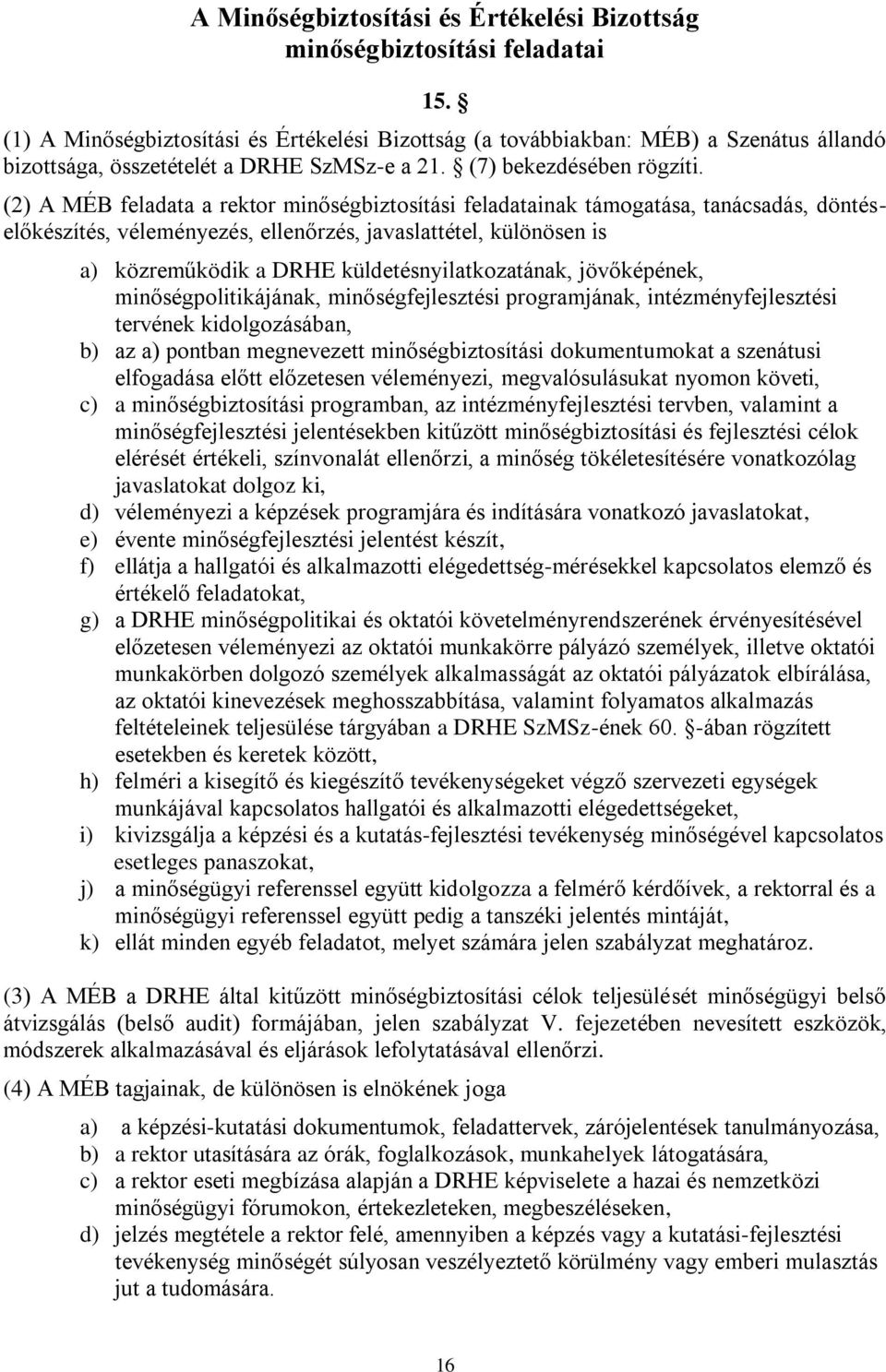 (2) A MÉB feladata a rektor minőségbiztosítási feladatainak támogatása, tanácsadás, döntéselőkészítés, véleményezés, ellenőrzés, javaslattétel, különösen is a) közreműködik a DRHE