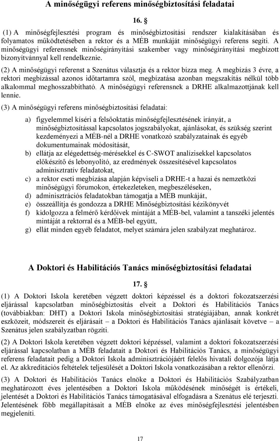 A minőségügyi referensnek minőségirányítási szakember vagy minőségirányítási megbízott bizonyítvánnyal kell rendelkeznie. (2) A minőségügyi referenst a Szenátus választja és a rektor bízza meg.