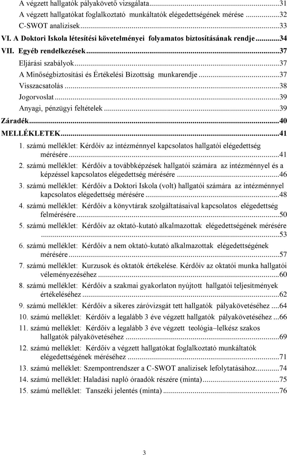 .. 37 Visszacsatolás... 38 Jogorvoslat... 39 Anyagi, pénzügyi feltételek... 39 Záradék... 40 MELLÉKLETEK... 41 1. számú melléklet: Kérdőív az intézménnyel kapcsolatos hallgatói elégedettség mérésére.