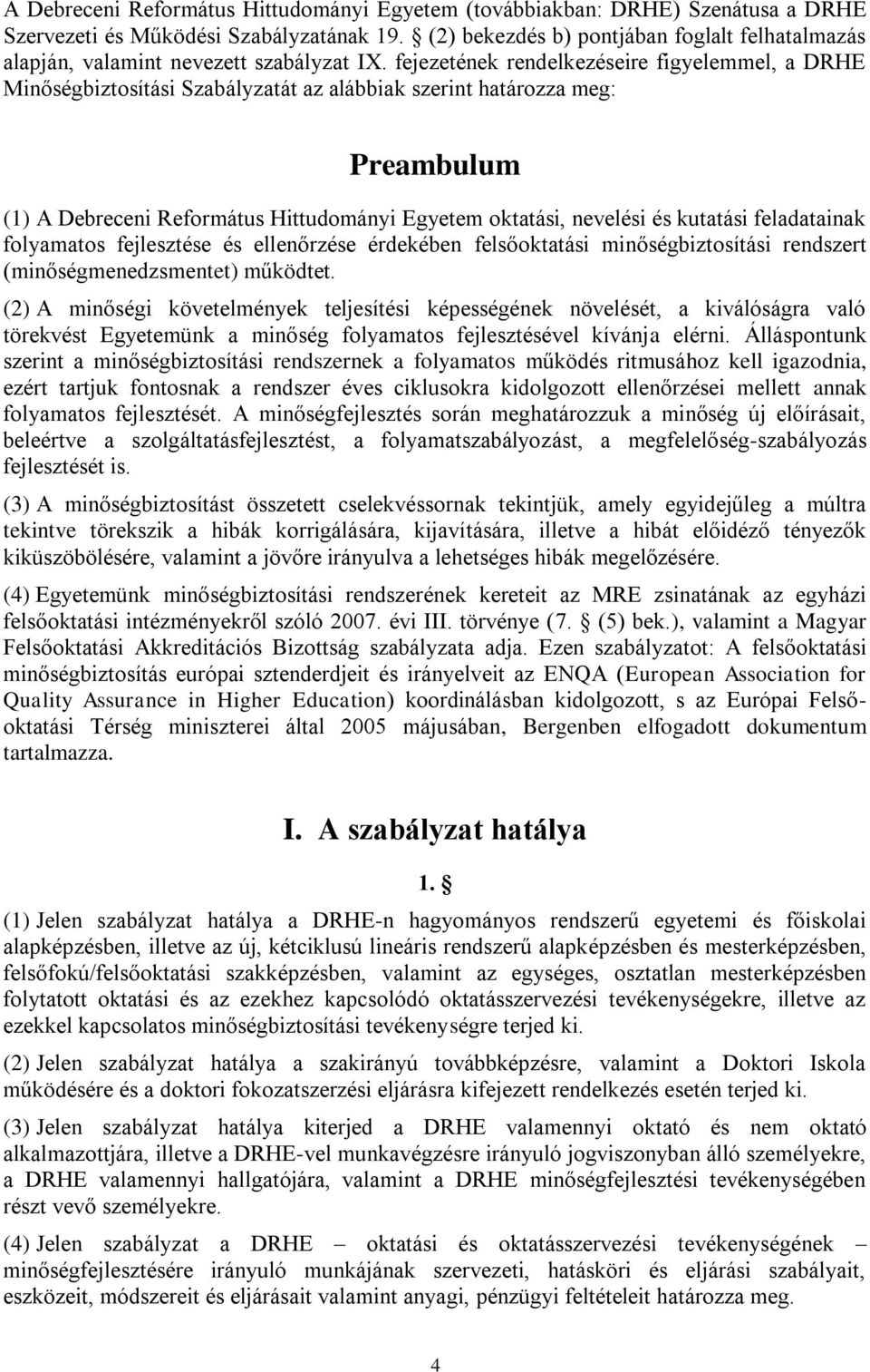 fejezetének rendelkezéseire figyelemmel, a DRHE Minőségbiztosítási Szabályzatát az alábbiak szerint határozza meg: Preambulum (1) A Debreceni Református Hittudományi Egyetem oktatási, nevelési és