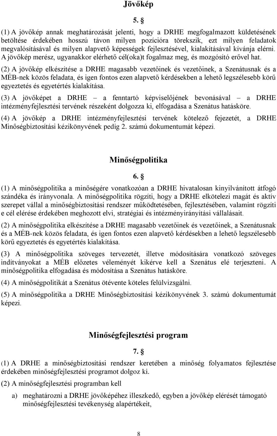 alapvető képességek fejlesztésével, kialakításával kívánja elérni. A jövőkép merész, ugyanakkor elérhető cél(oka)t fogalmaz meg, és mozgósító erővel hat.