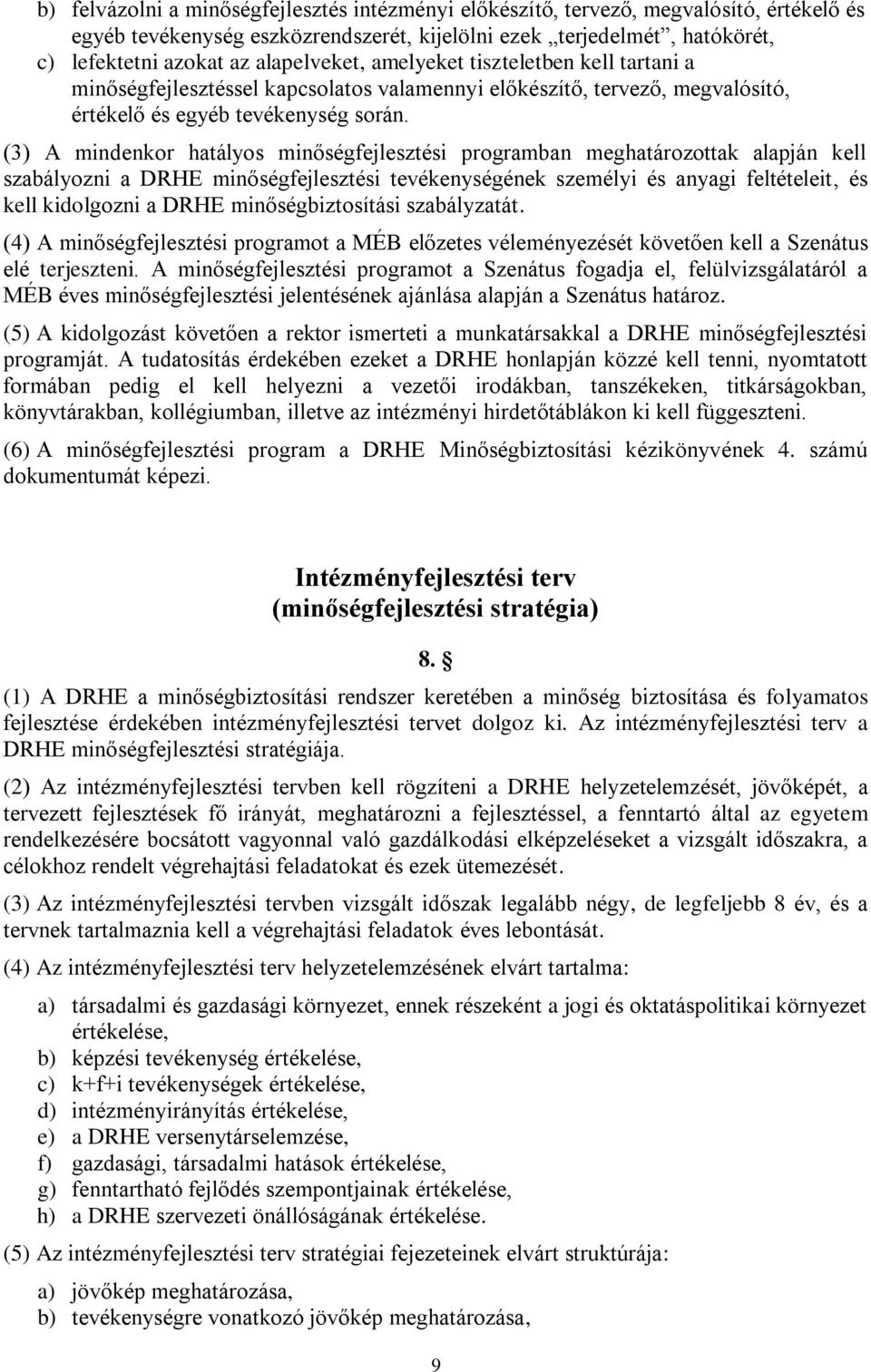 (3) A mindenkor hatályos minőségfejlesztési programban meghatározottak alapján kell szabályozni a DRHE minőségfejlesztési tevékenységének személyi és anyagi feltételeit, és kell kidolgozni a DRHE