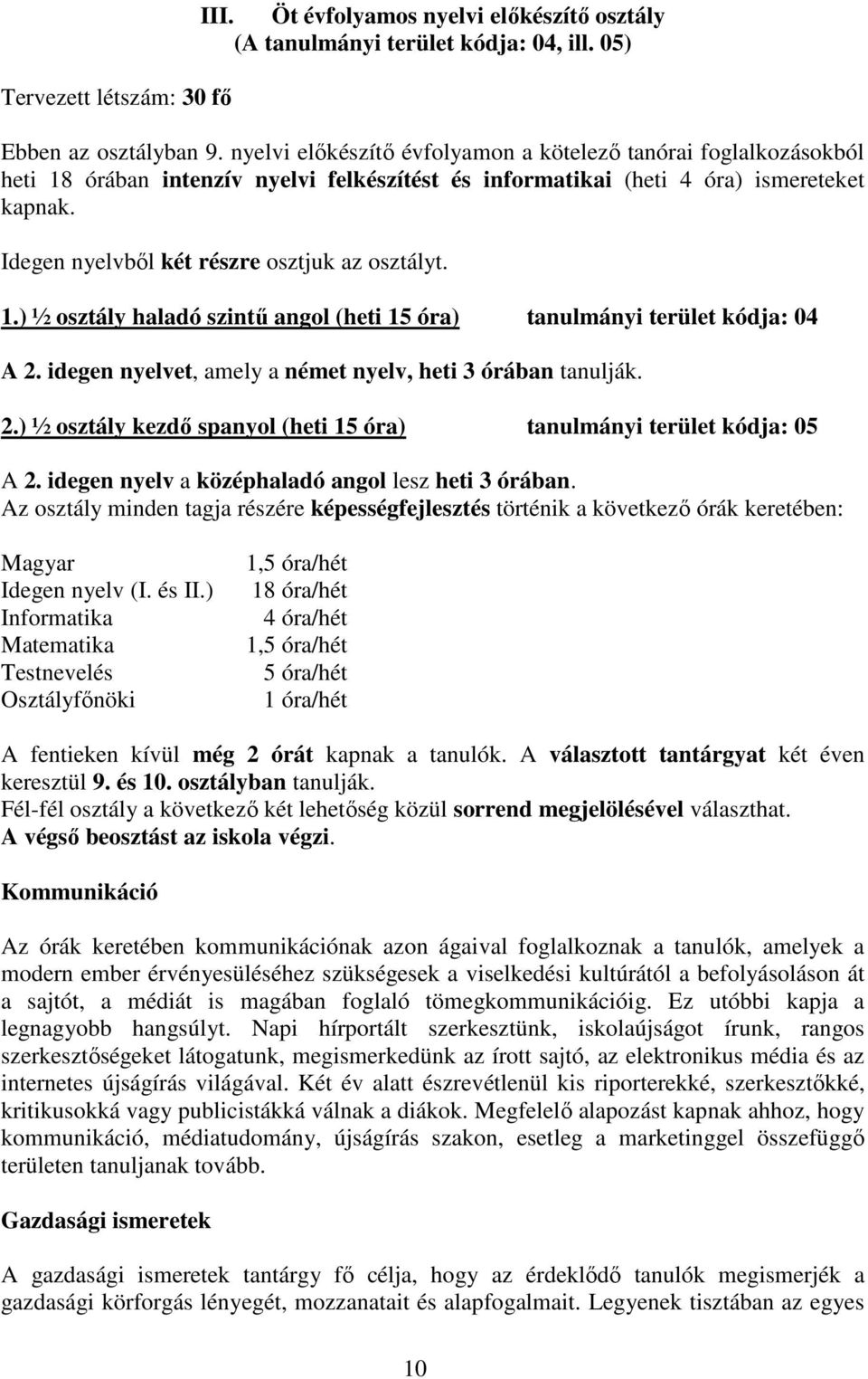 Idegen nyelvből két részre osztjuk az osztályt. 1.) ½ osztály haladó szintű angol (heti 15 óra) tanulmányi terület kódja: 04 A 2.