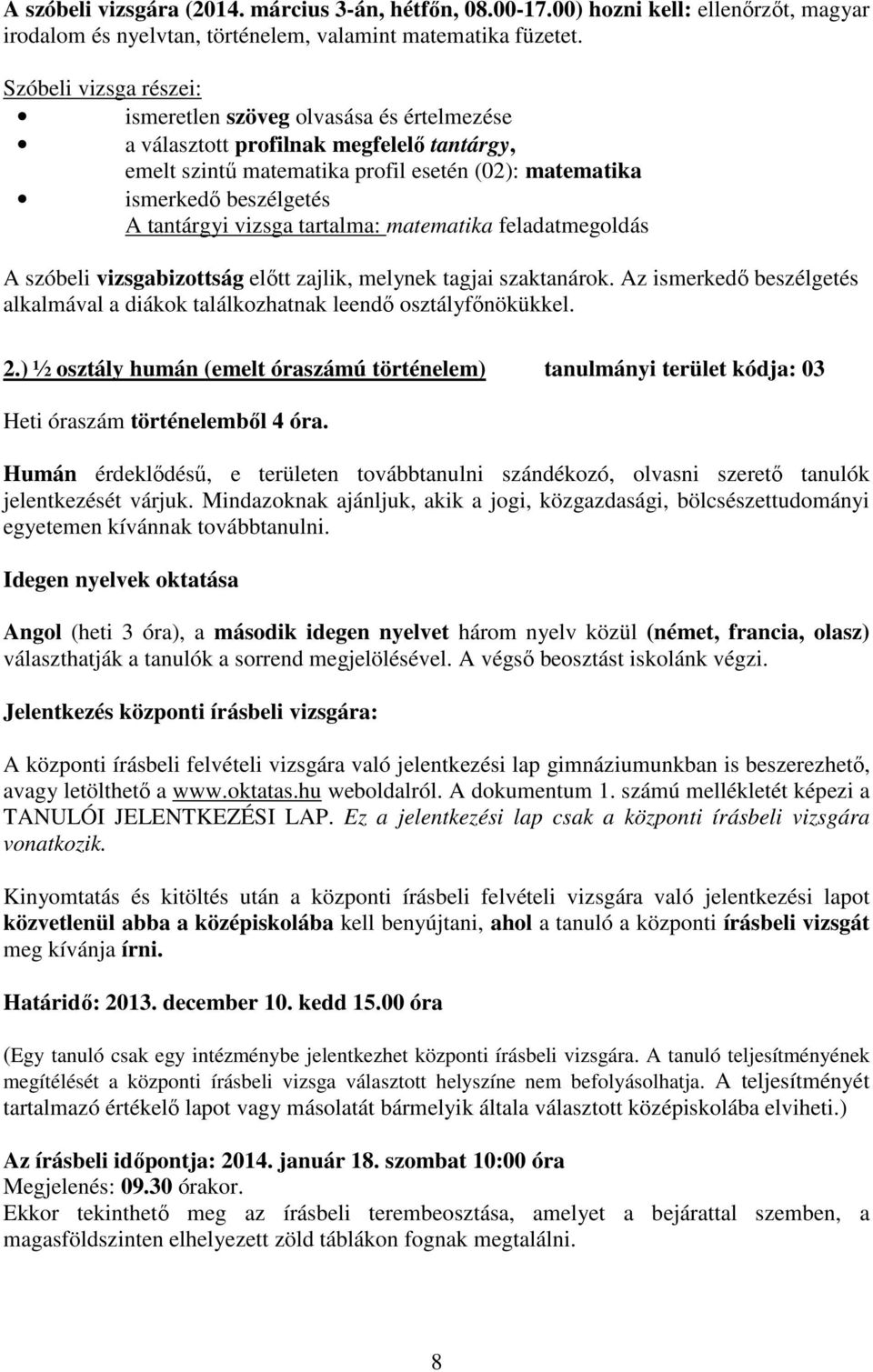 vizsga tartalma: matematika feladatmegoldás A szóbeli vizsgabizottság előtt zajlik, melynek tagjai szaktanárok. Az ismerkedő beszélgetés alkalmával a diákok találkozhatnak leendő osztályfőnökükkel. 2.