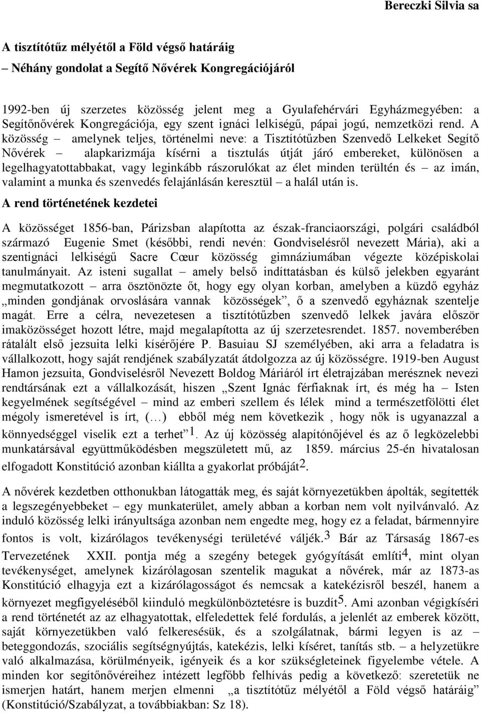 A közösség amelynek teljes, történelmi neve: a Tisztítótűzben Szenvedő Lelkeket Segítő Nővérek alapkarizmája kísérni a tisztulás útját járó embereket, különösen a legelhagyatottabbakat, vagy