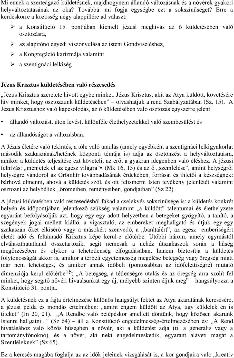 pontjában kiemelt jézusi meghívás az ő küldetésében való osztozásra, az alapítónő egyedi viszonyulása az isteni Gondviseléshez, a Kongregáció karizmája valamint a szentignáci lelkiség Jézus Krisztus