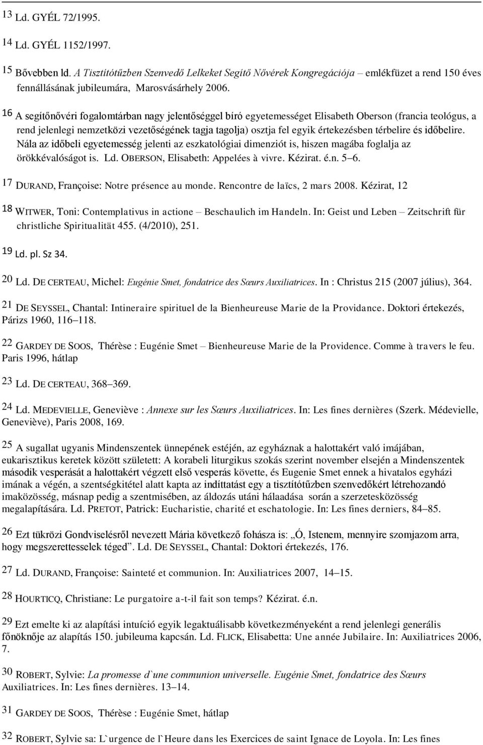 térbelire és időbelire. Nála az időbeli egyetemesség jelenti az eszkatológiai dimenziót is, hiszen magába foglalja az örökkévalóságot is. Ld. OBERSON, Elisabeth: Appelées à vivre. Kézirat. é.n. 5 6.