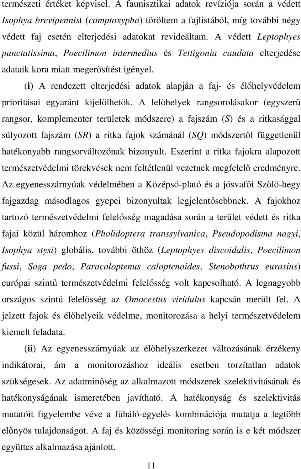 A védett Leptophyes punctatissima, Poecilimon intermedius és Tettigonia caudata elterjedése adataik kora miatt megerősítést igényel.