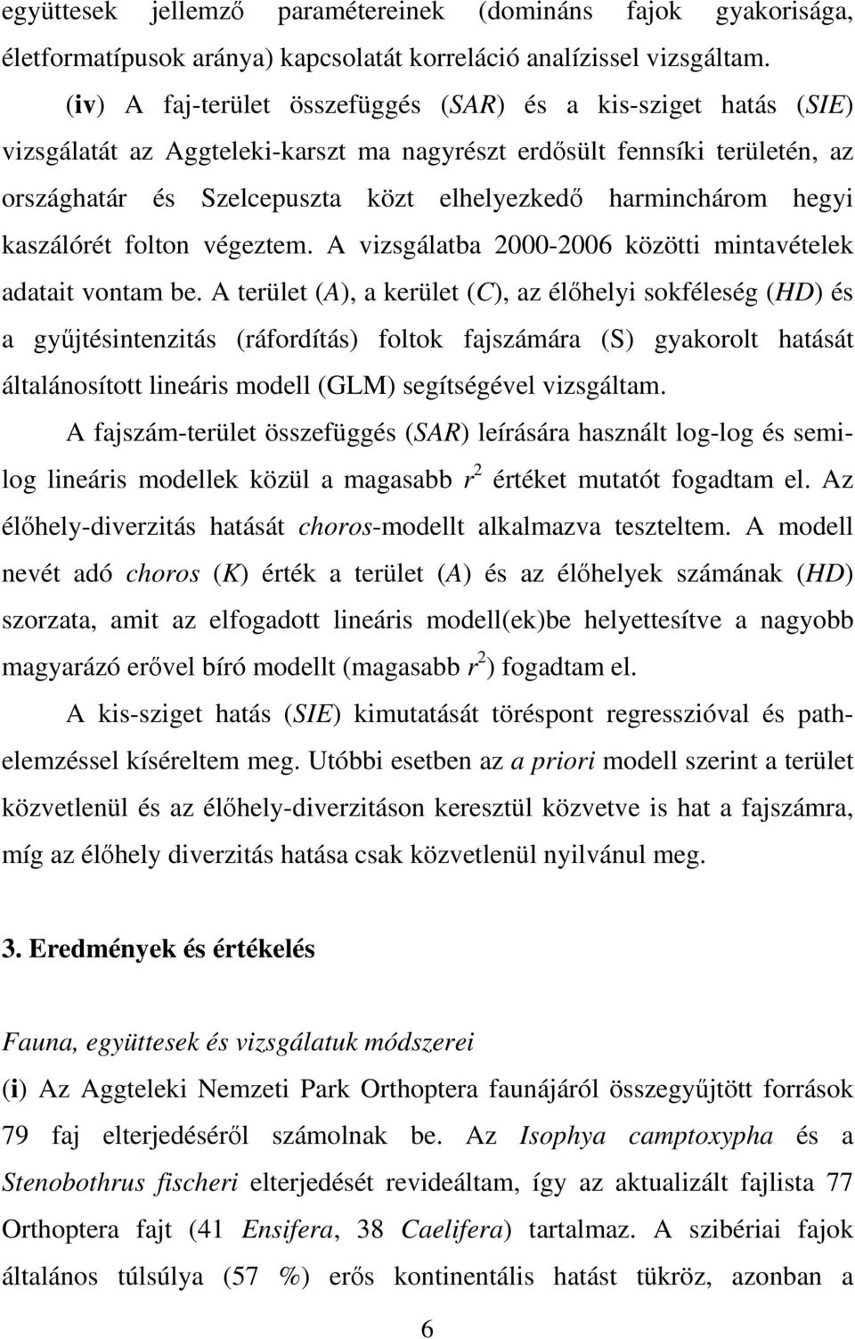 harminchárom hegyi kaszálórét folton végeztem. A vizsgálatba 2000-2006 közötti mintavételek adatait vontam be.