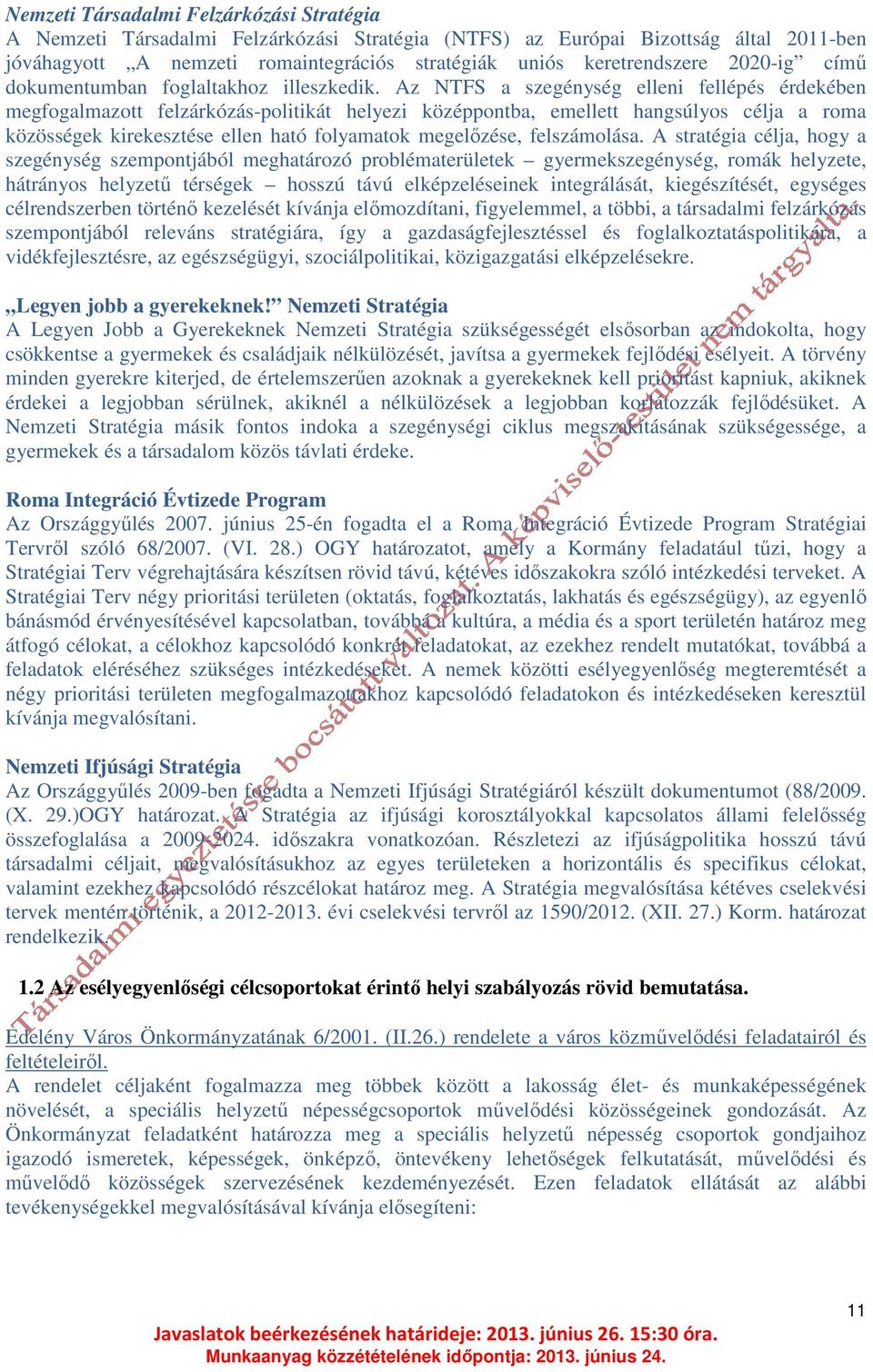 Az NTFS a szegénység elleni fellépés érdekében megfogalmazott felzárkózás-politikát helyezi középpontba, emellett hangsúlyos célja a roma közösségek kirekesztése ellen ható folyamatok megelőzése,