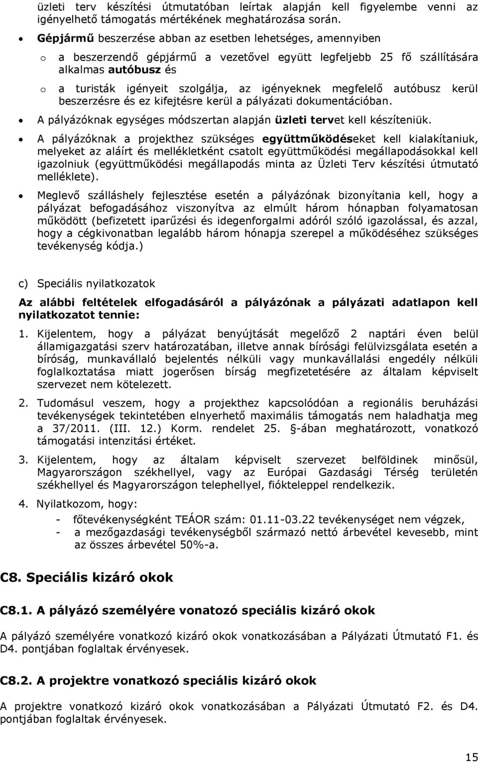 igényeknek megfelelő autóbusz kerül beszerzésre és ez kifejtésre kerül a pályázati dokumentációban. A pályázóknak egységes módszertan alapján üzleti tervet kell készíteniük.