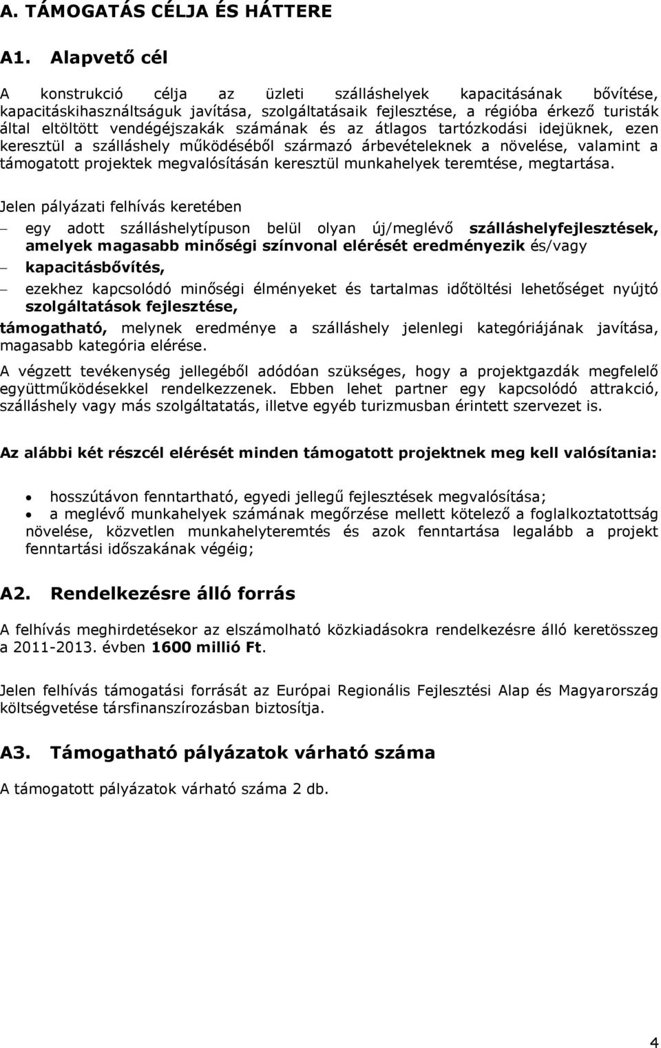 vendégéjszakák számának és az átlagos tartózkodási idejüknek, ezen keresztül a szálláshely működéséből származó árbevételeknek a növelése, valamint a támogatott projektek megvalósításán keresztül