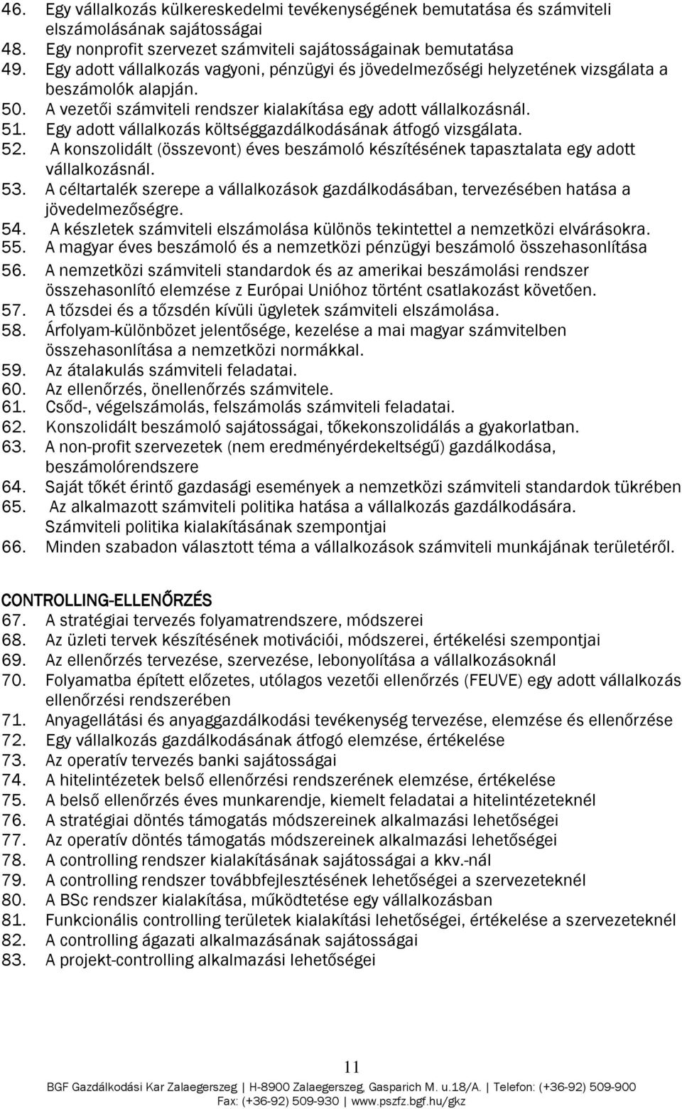 Egy adott vállalkozás költséggazdálkodásának átfogó vizsgálata. 52. A konszolidált (összevont) éves beszámoló készítésének tapasztalata egy adott vállalkozásnál. 53.