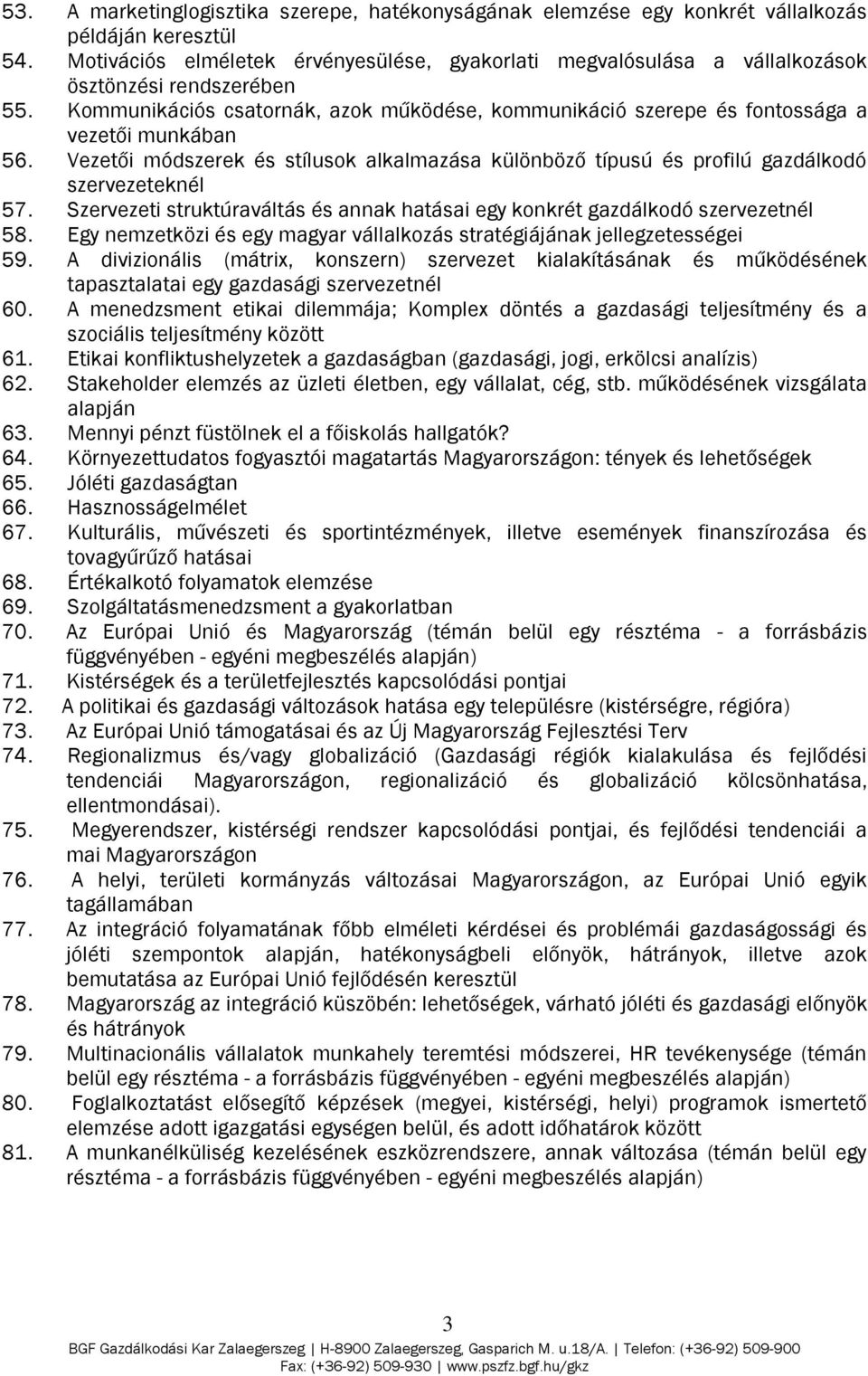 Kommunikációs csatornák, azok működése, kommunikáció szerepe és fontossága a vezetői munkában 56. Vezetői módszerek és stílusok alkalmazása különböző típusú és profilú gazdálkodó szervezeteknél 57.