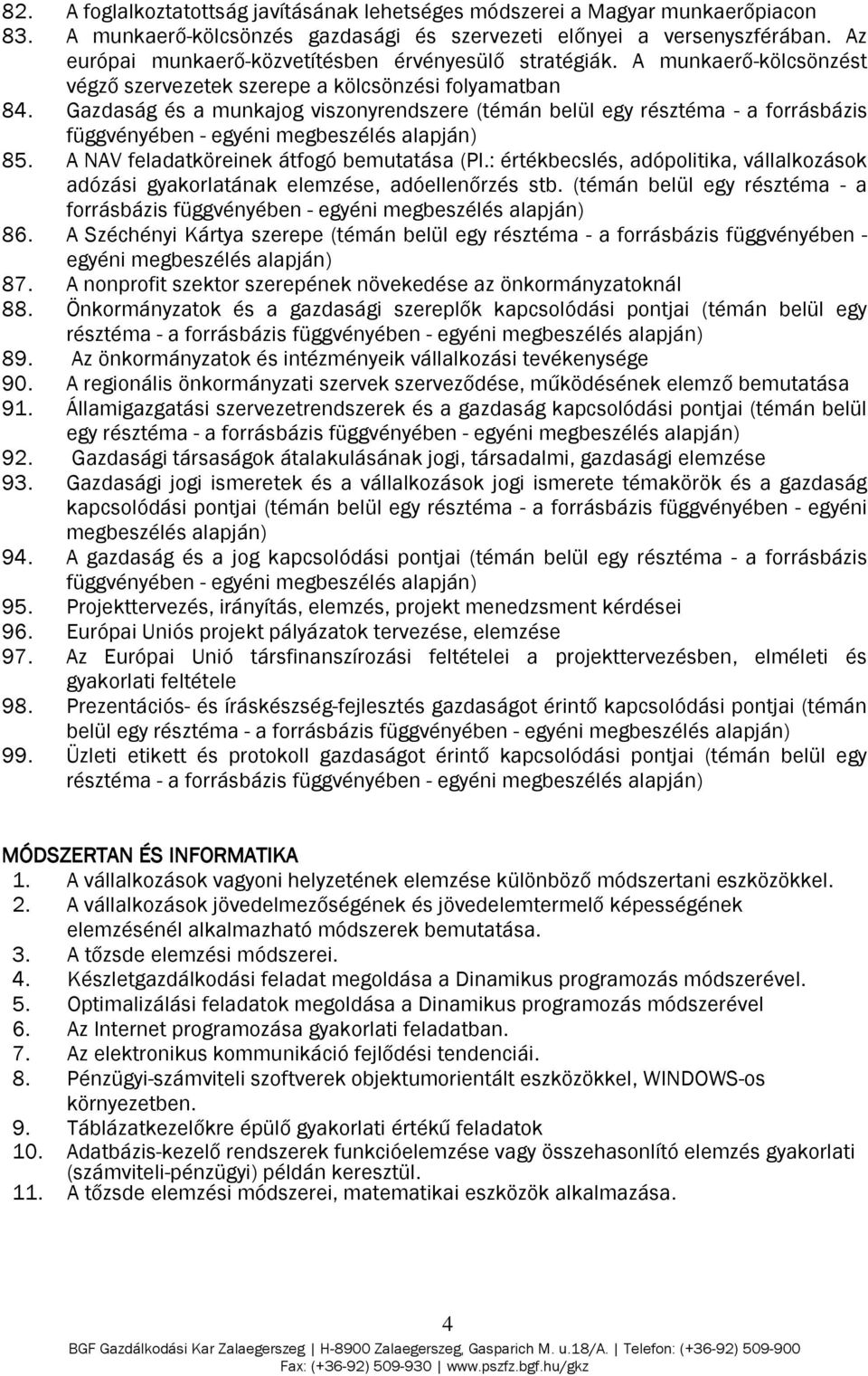 Gazdaság és a munkajog viszonyrendszere (témán belül egy résztéma - a forrásbázis függvényében - egyéni megbeszélés alapján) 85. A NAV feladatköreinek átfogó bemutatása (Pl.