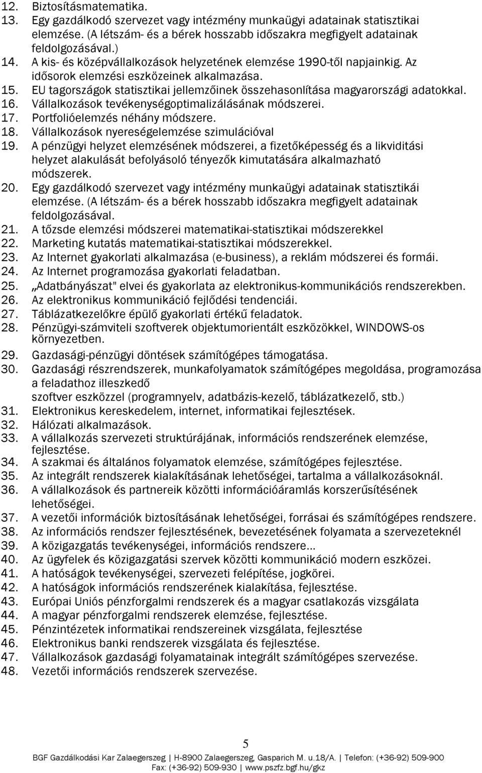 EU tagországok statisztikai jellemzőinek összehasonlítása magyarországi adatokkal. 16. Vállalkozások tevékenységoptimalizálásának módszerei. 17. Portfolióelemzés néhány módszere. 18.