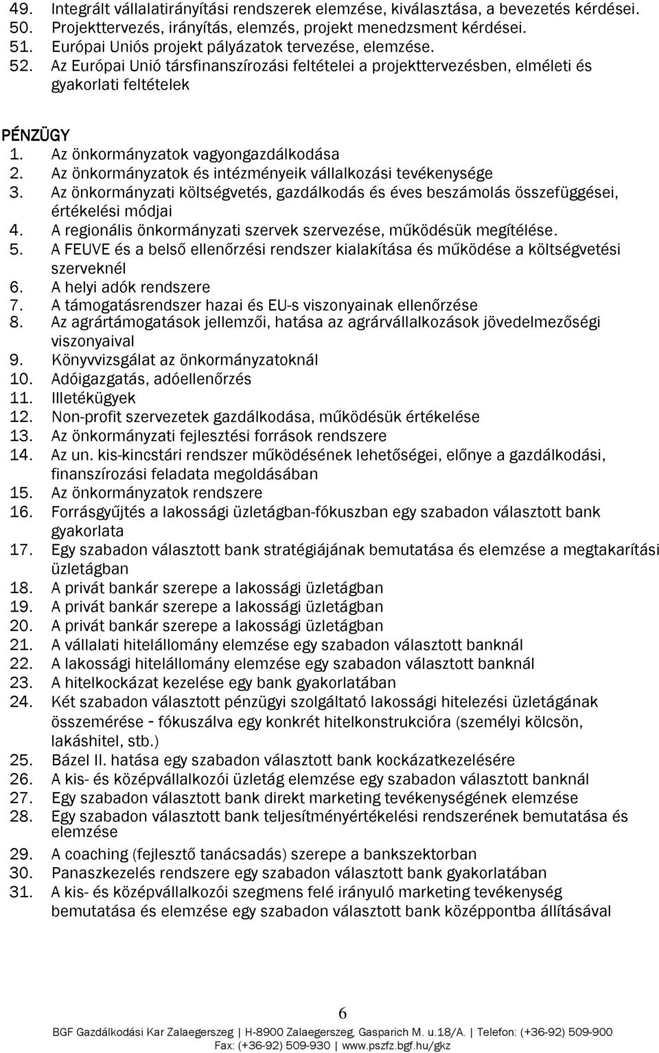 Az önkormányzatok vagyongazdálkodása 2. Az önkormányzatok és intézményeik vállalkozási tevékenysége 3. Az önkormányzati költségvetés, gazdálkodás és éves beszámolás összefüggései, értékelési módjai 4.