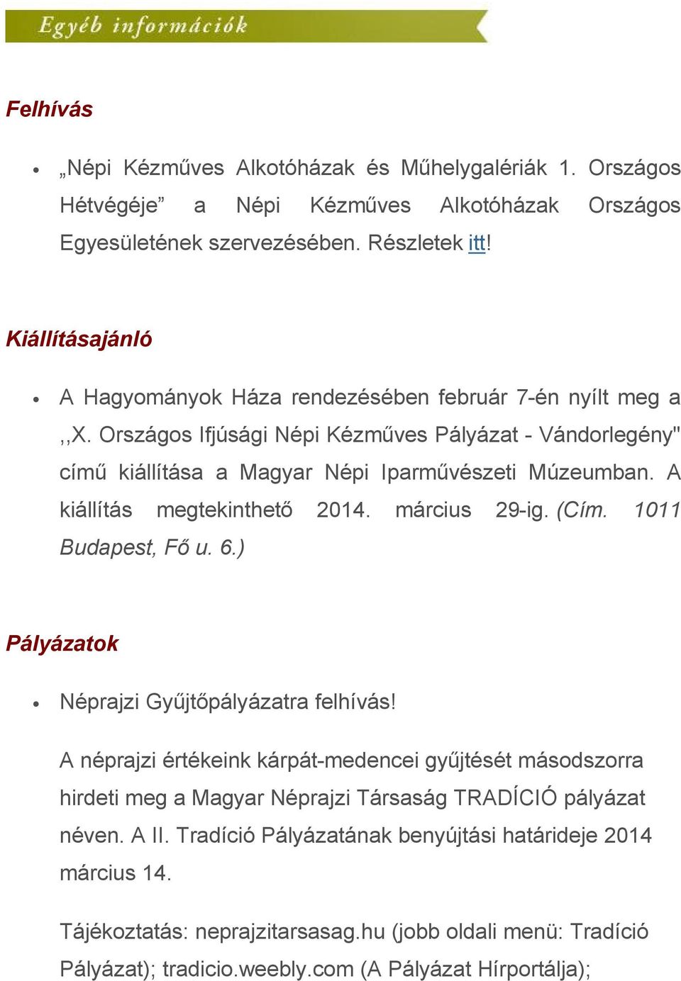 A kiállítás megtekinthető 2014. március 29-ig. (Cím. 1011 Budapest, Fő u. 6.) Pályázatok Néprajzi Gyűjtőpályázatra felhívás!