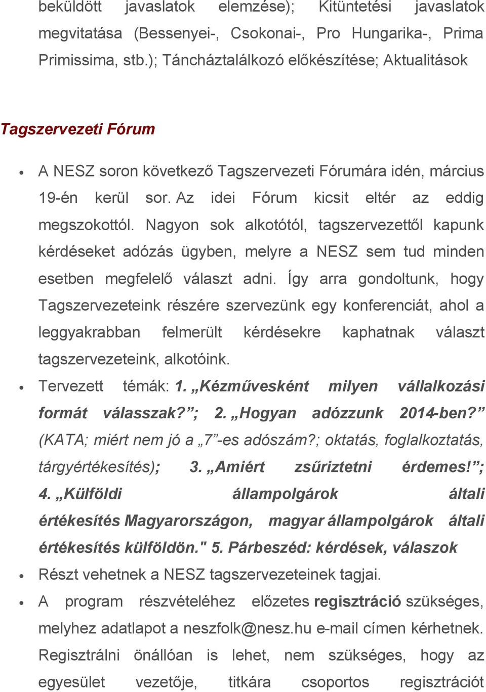 Nagyon sok alkotótól, tagszervezettől kapunk kérdéseket adózás ügyben, melyre a NESZ sem tud minden esetben megfelelő választ adni.