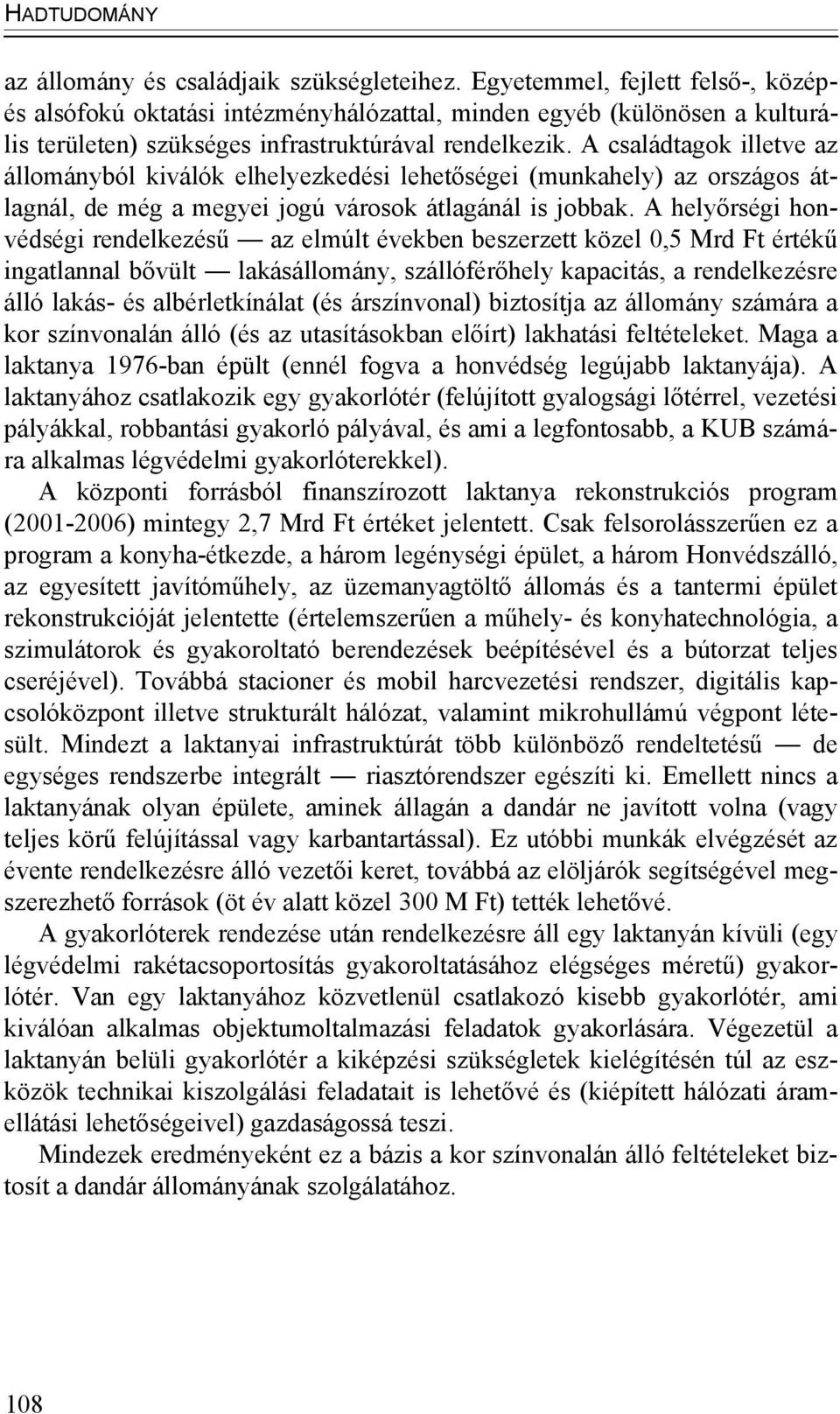 A családtagok illetve az állományból kiválók elhelyezkedési lehetőségei (munkahely) az országos átlagnál, de még a megyei jogú városok átlagánál is jobbak.