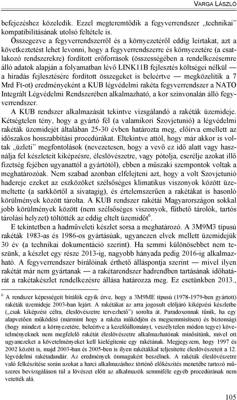 (összességében a rendelkezésemre álló adatok alapján a folyamatban lévő LINK11B fejlesztés költségei nélkül a híradás fejlesztésére fordított összegeket is beleértve megközelítik a 7 Mrd Ft-ot)