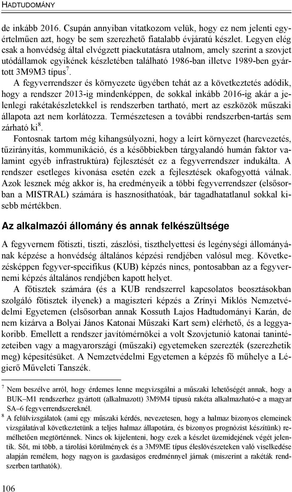 A fegyverrendszer és környezete ügyében tehát az a következtetés adódik, hogy a rendszer 2013-ig mindenképpen, de sokkal inkább 2016-ig akár a jelenlegi rakétakészletekkel is rendszerben tartható,