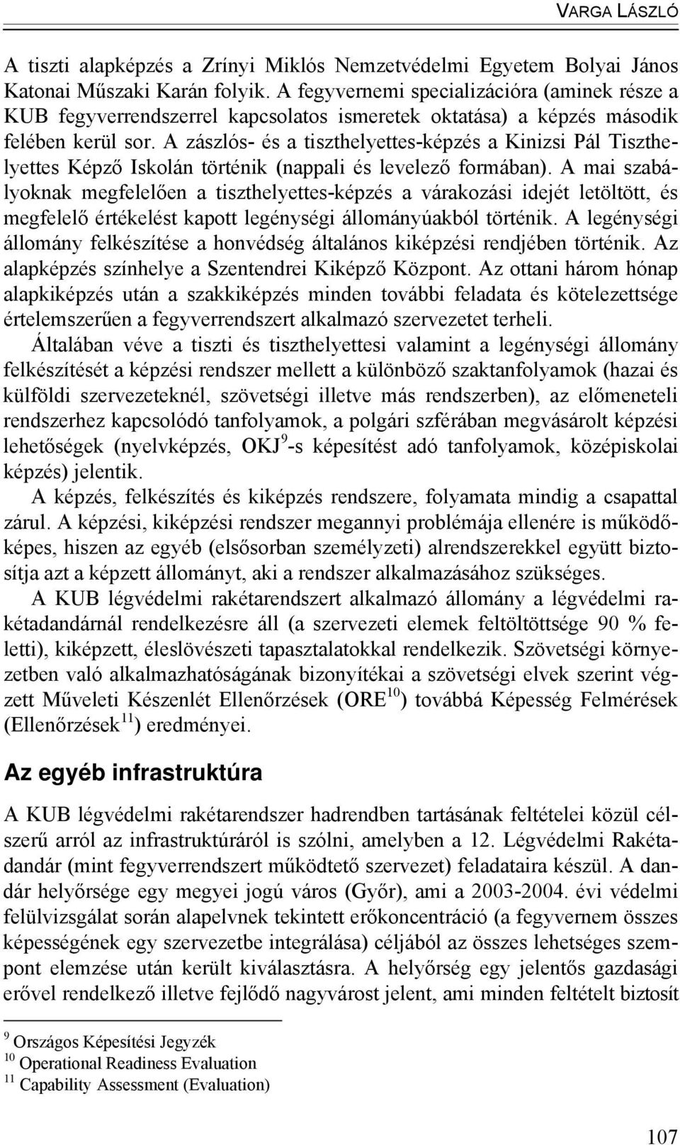 A zászlós- és a tiszthelyettes-képzés a Kinizsi Pál Tiszthelyettes Képző Iskolán történik (nappali és levelező formában).