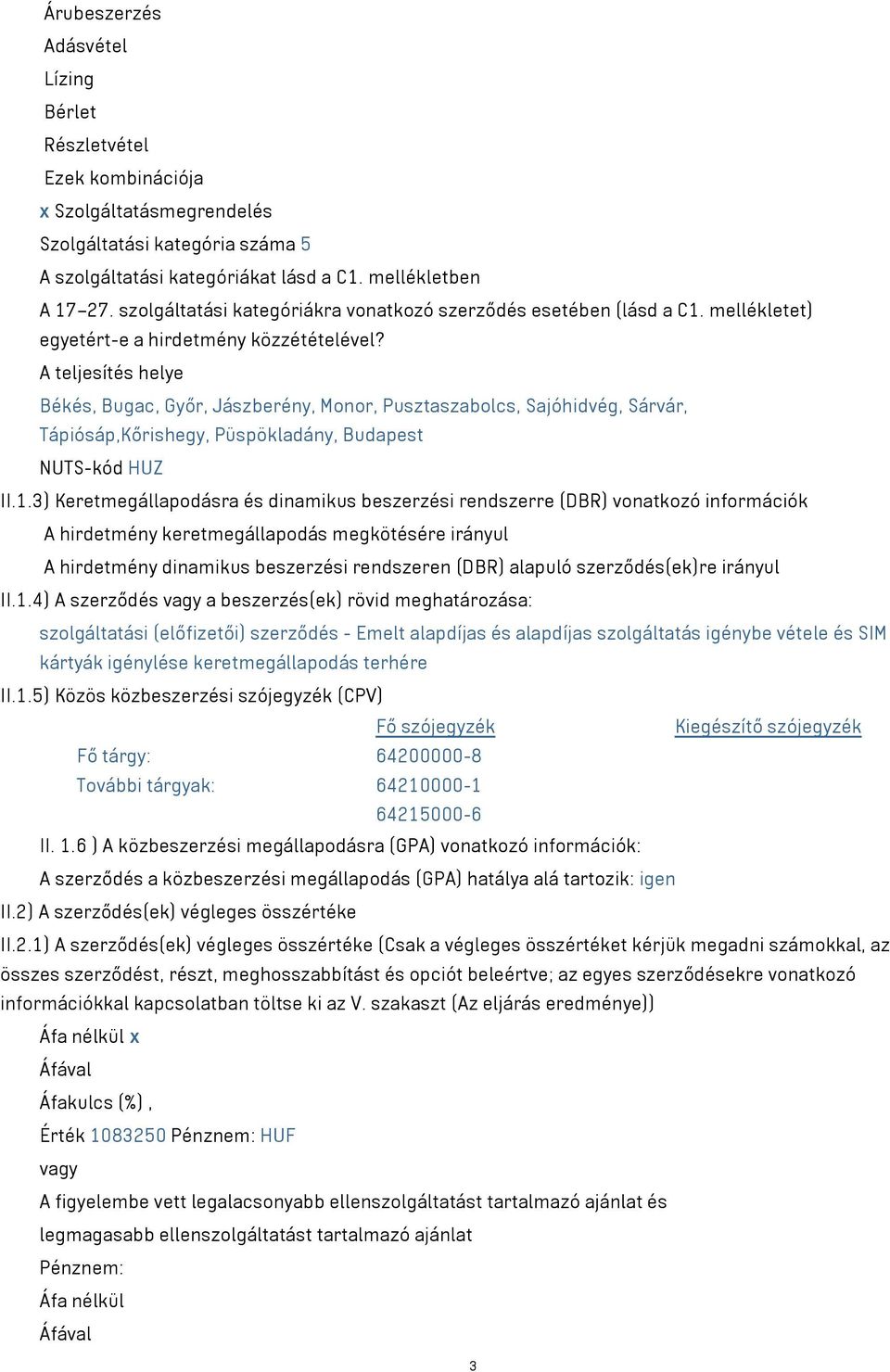 A teljesítés helye Békés, Bugac, Győr, Jászberény, Monor, Pusztaszabolcs, Sajóhidvég, Sárvár, Tápiósáp,Kőrishegy, Püspökladány, Budapest NUTS-kód HUZ II.1.