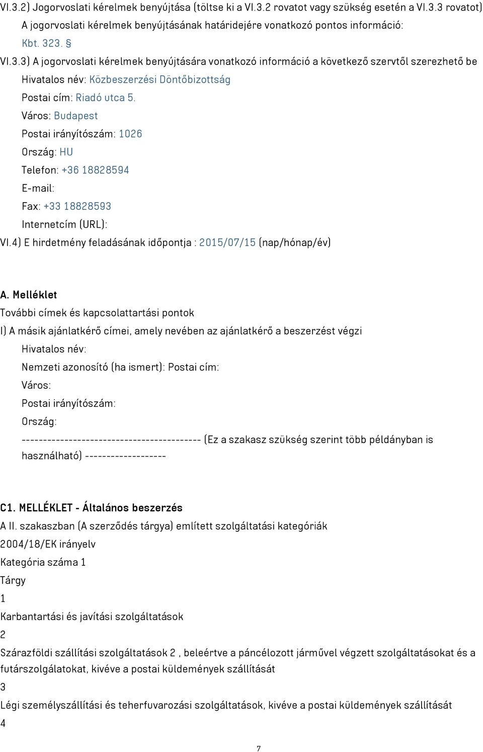 Melléklet További címek és kapcsolattartási pontok I) A másik ajánlatkérő címei, amely nevében az ajánlatkérő a beszerzést végzi Hivatalos név: Nemzeti azonosító (ha ismert): Postai cím: Város: