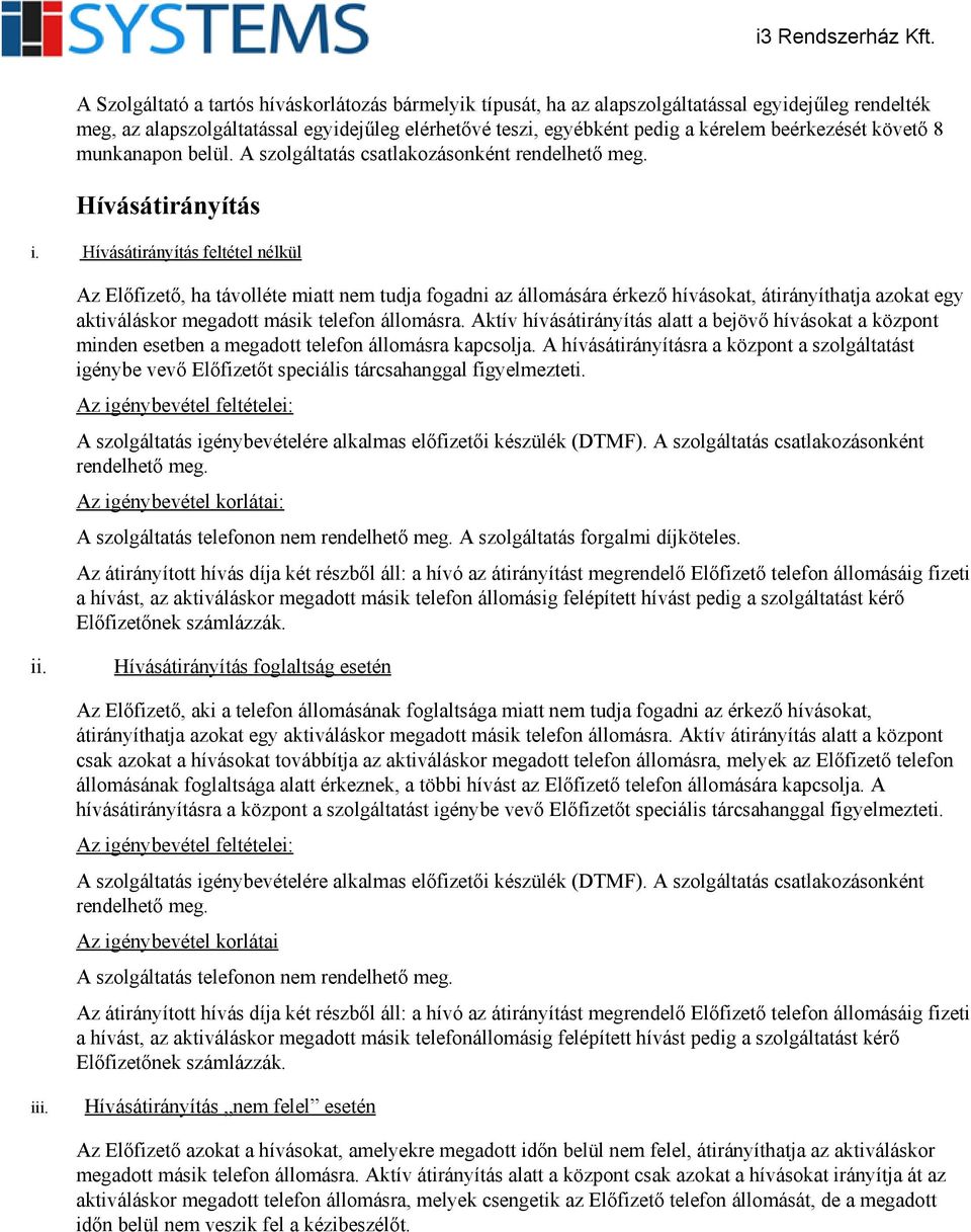 Hívásátirányítás feltétel nélkül Az Előfizető, ha távolléte miatt nem tudja fogadni az állomására érkező hívásokat, átirányíthatja azokat egy aktiváláskor megadott másik telefon állomásra.