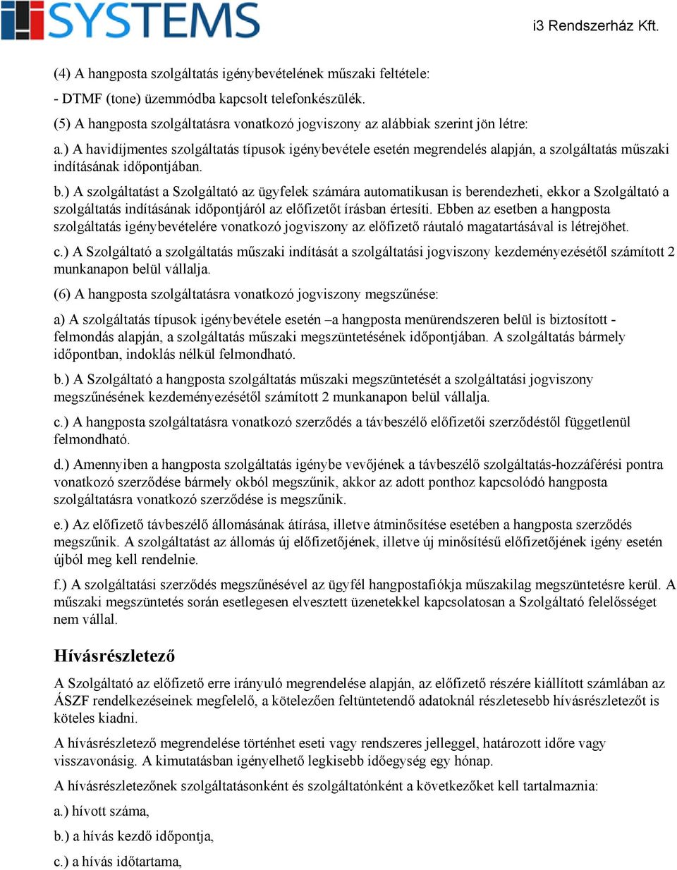 ) A szolgáltatást a Szolgáltató az ügyfelek számára automatikusan is berendezheti, ekkor a Szolgáltató a szolgáltatás indításának időpontjáról az előfizetőt írásban értesíti.