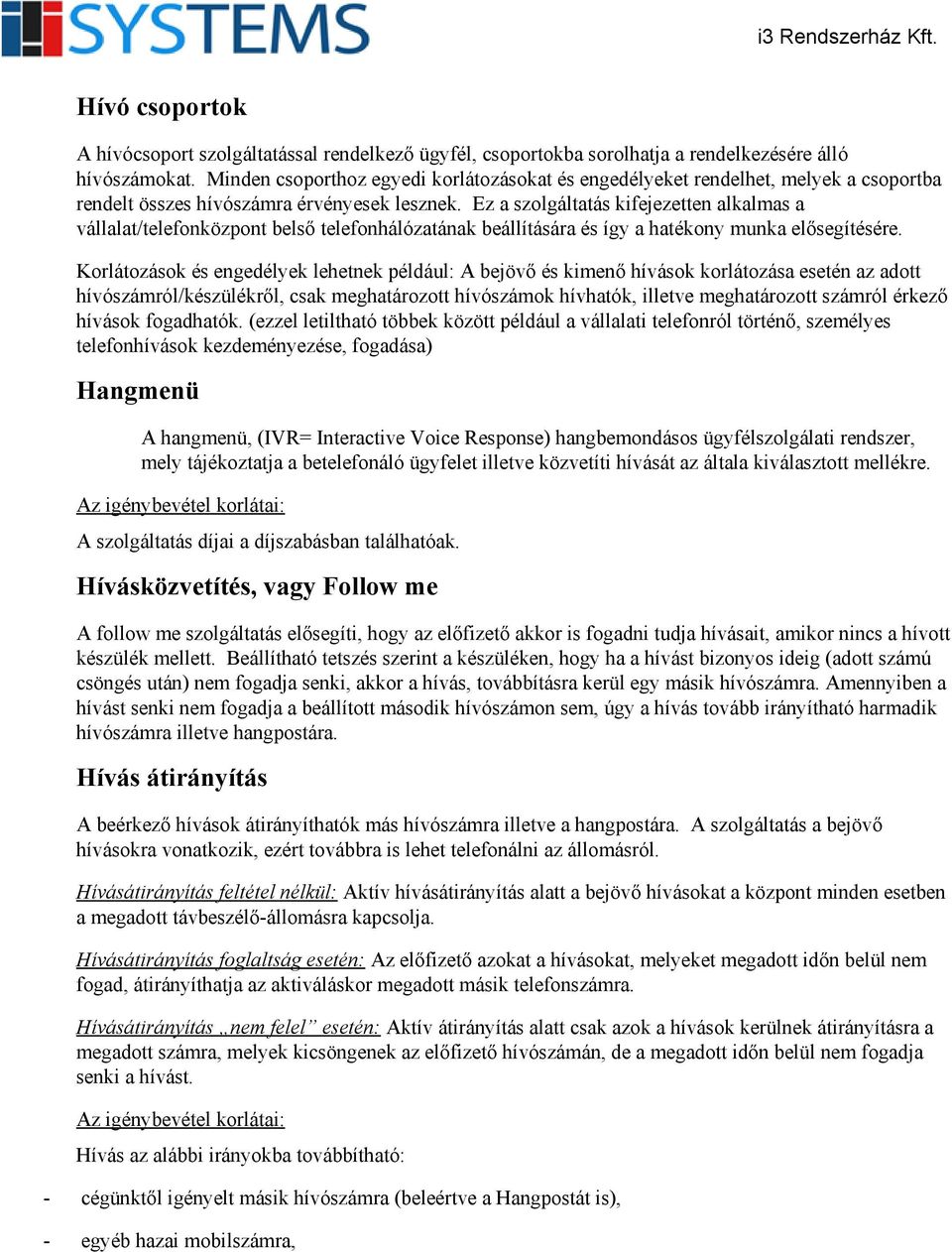 Ez a szolgáltatás kifejezetten alkalmas a vállalat/telefonközpont belső telefonhálózatának beállítására és így a hatékony munka elősegítésére.