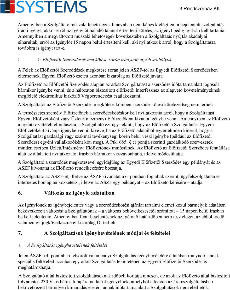 Amennyiben a megváltozott műszaki lehetőségek következtében a Szolgáltatás nyújtás akadályai elhárultak, erről az Igénylőt 15 napon belül értesíteni kell, aki nyilatkozik arról, hogy a Szolgáltatásra