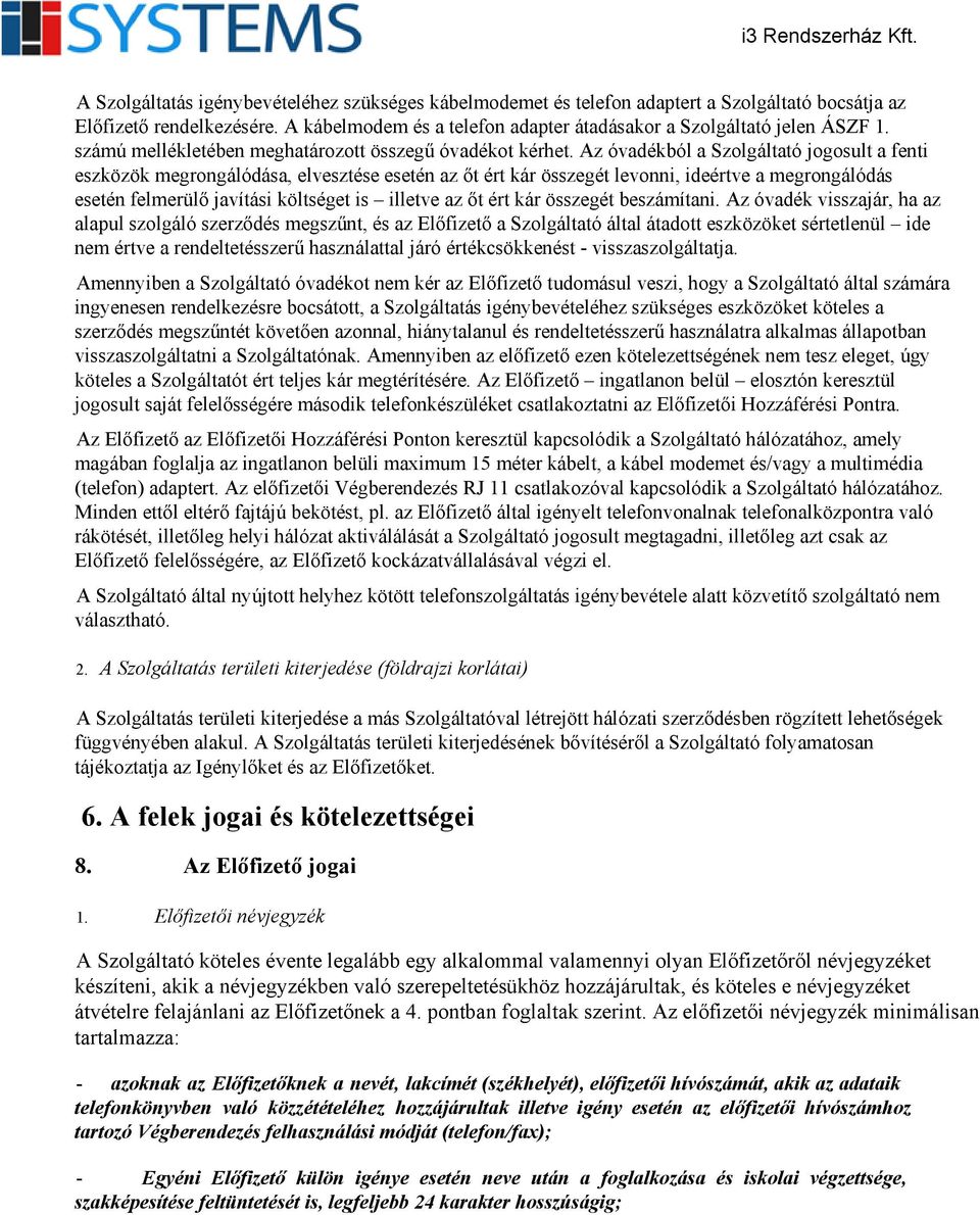 Az óvadékból a Szolgáltató jogosult a fenti eszközök megrongálódása, elvesztése esetén az őt ért kár összegét levonni, ideértve a megrongálódás esetén felmerülő javítási költséget is illetve az őt