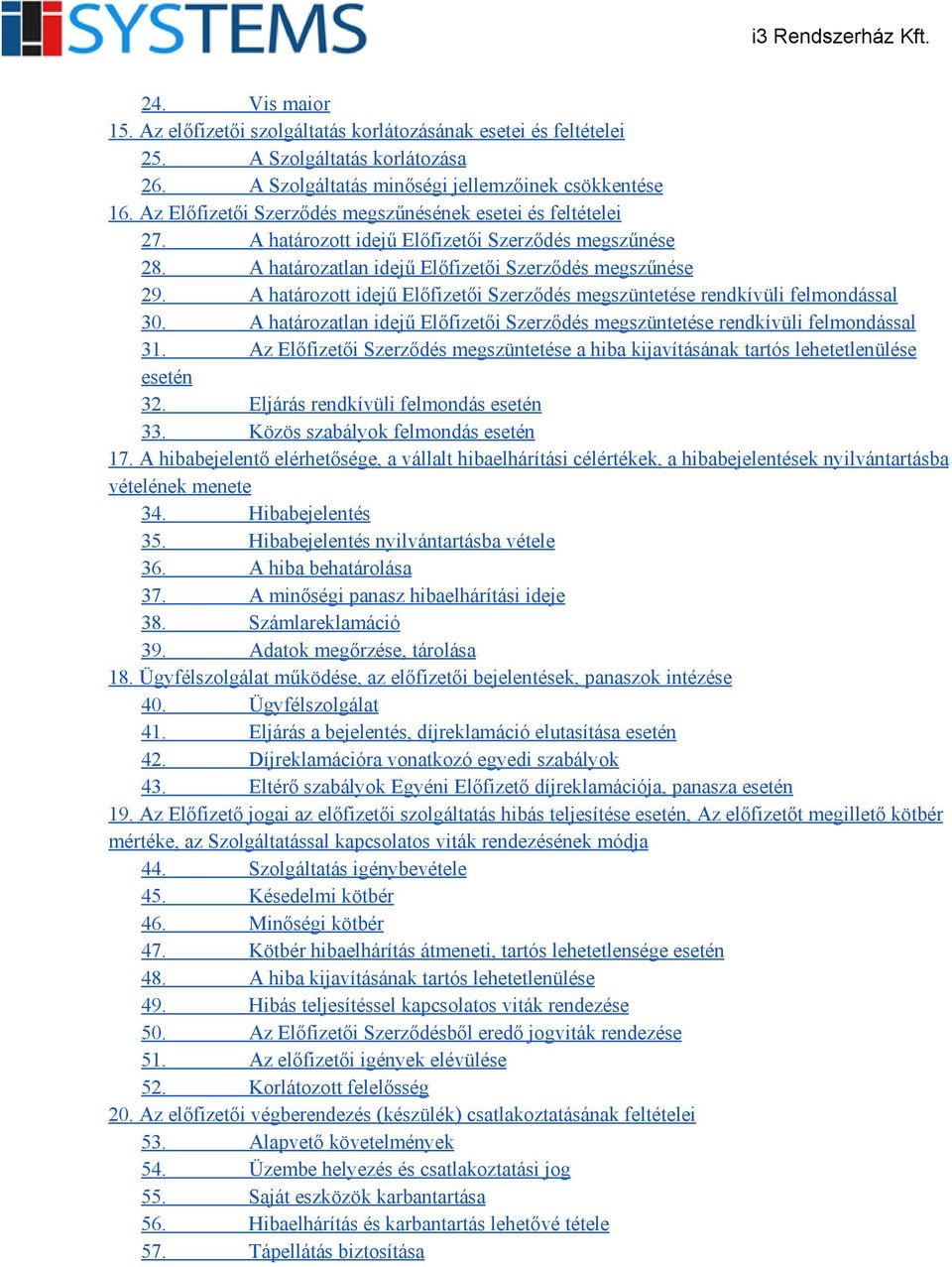 A határozott idejű Előfizetői Szerződés megszüntetése rendkívüli felmondással 30. A határozatlan idejű Előfizetői Szerződés megszüntetése rendkívüli felmondással 31.