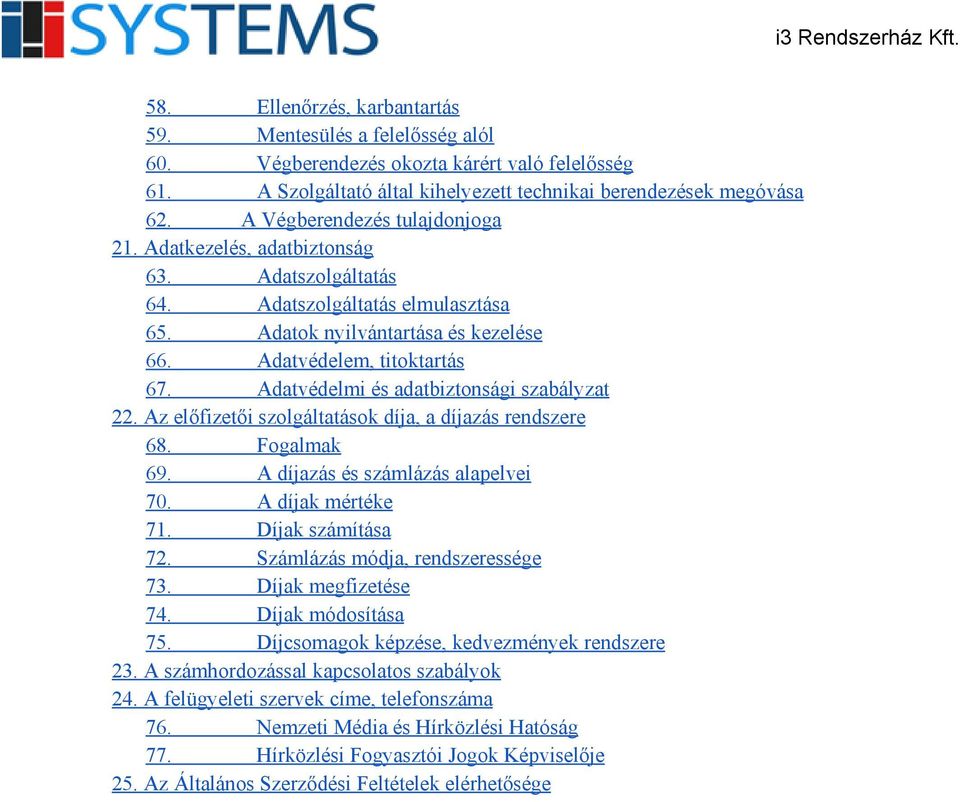 Adatvédelmi és adatbiztonsági szabályzat 22. Az előfizetői szolgáltatások díja, a díjazás rendszere 68. Fogalmak 69. A díjazás és számlázás alapelvei 70. A díjak mértéke 71. Díjak számítása 72.